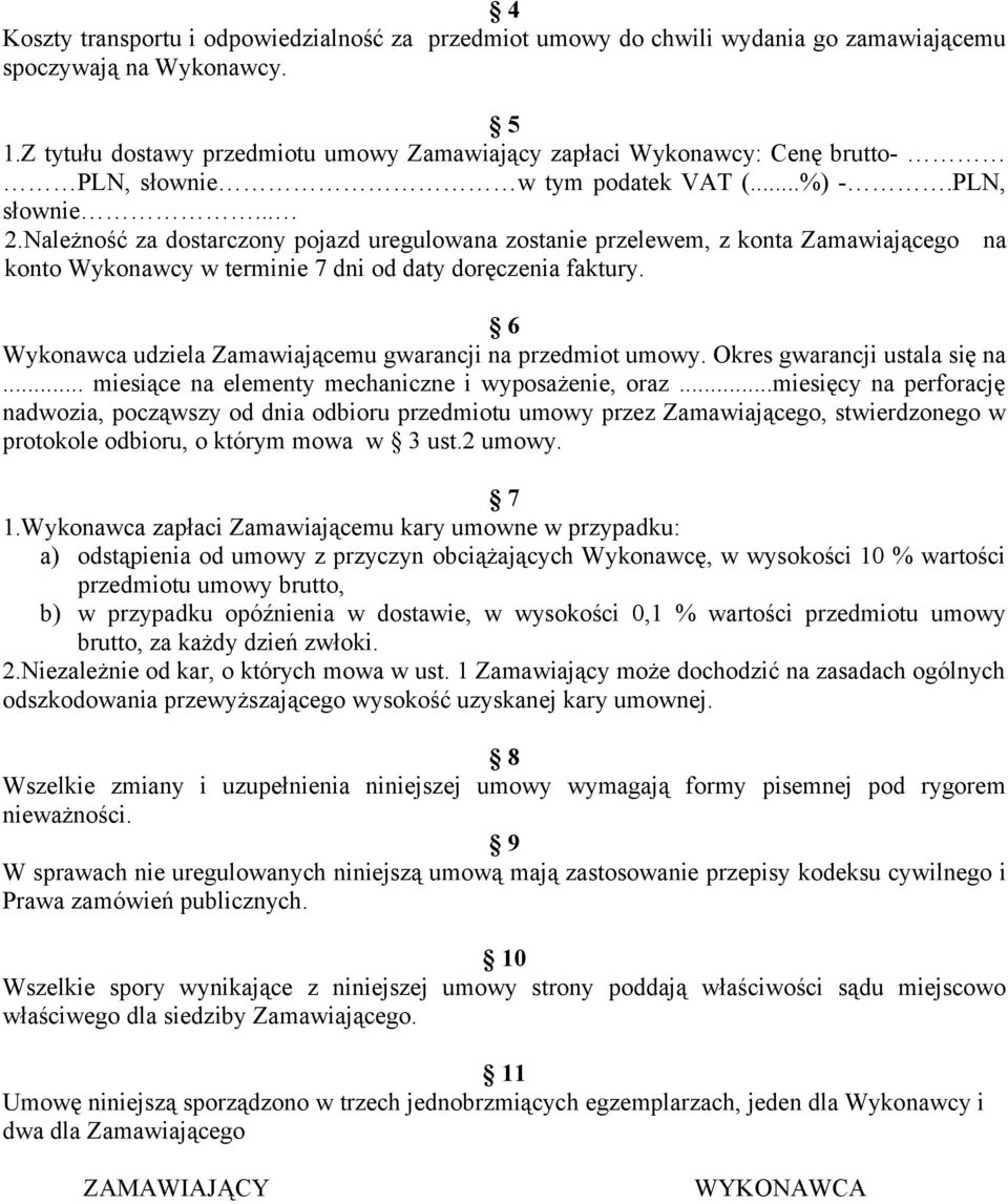 Należność za dostarczony pojazd uregulowana zostanie przelewem, z konta Zamawiającego na konto Wykonawcy w terminie 7 dni od daty doręczenia faktury.