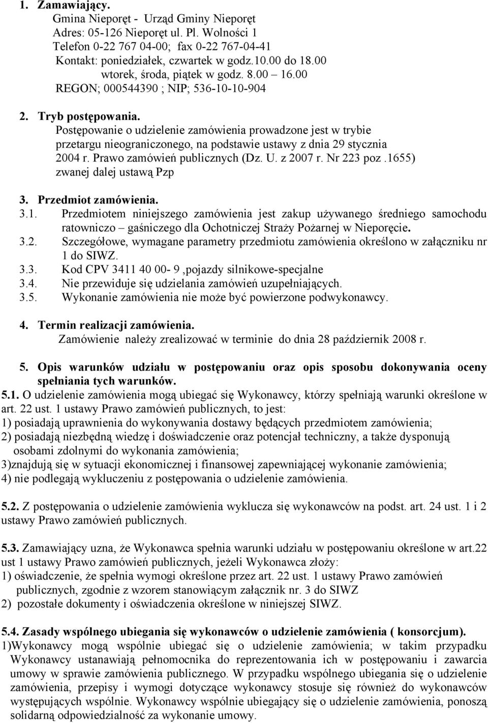 Postępowanie o udzielenie zamówienia prowadzone jest w trybie przetargu nieograniczonego, na podstawie ustawy z dnia 29 stycznia 2004 r. Prawo zamówień publicznych (Dz. U. z 2007 r. Nr 223 poz.