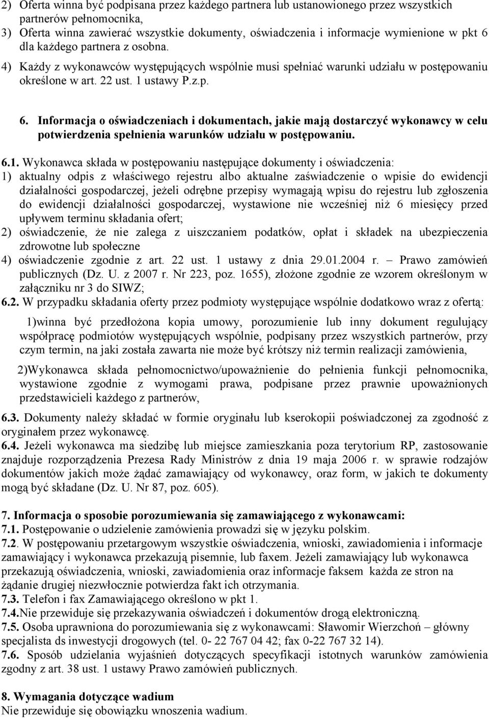 6.1. Wykonawca składa w postępowaniu następujące dokumenty i oświadczenia: 1) aktualny odpis z właściwego rejestru albo aktualne zaświadczenie o wpisie do ewidencji działalności gospodarczej, jeżeli