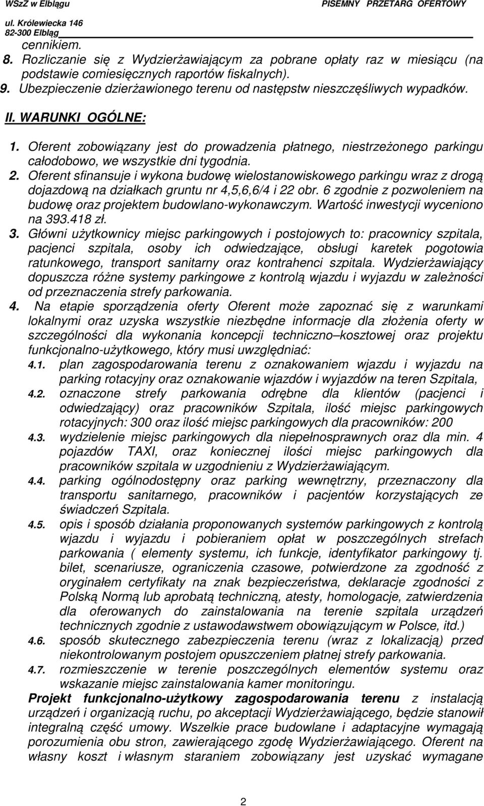 Oferent zobowiązany jest do prowadzenia płatnego, niestrzeżonego parkingu całodobowo, we wszystkie dni tygodnia. 2.