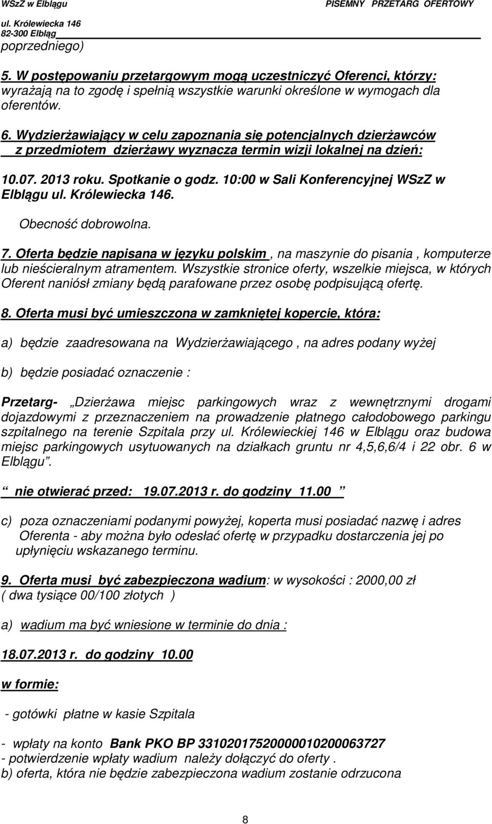 10:00 w Sali Konferencyjnej WSzZ w Elblągu. Obecność dobrowolna. 7. Oferta będzie napisana w języku polskim, na maszynie do pisania, komputerze lub nieścieralnym atramentem.