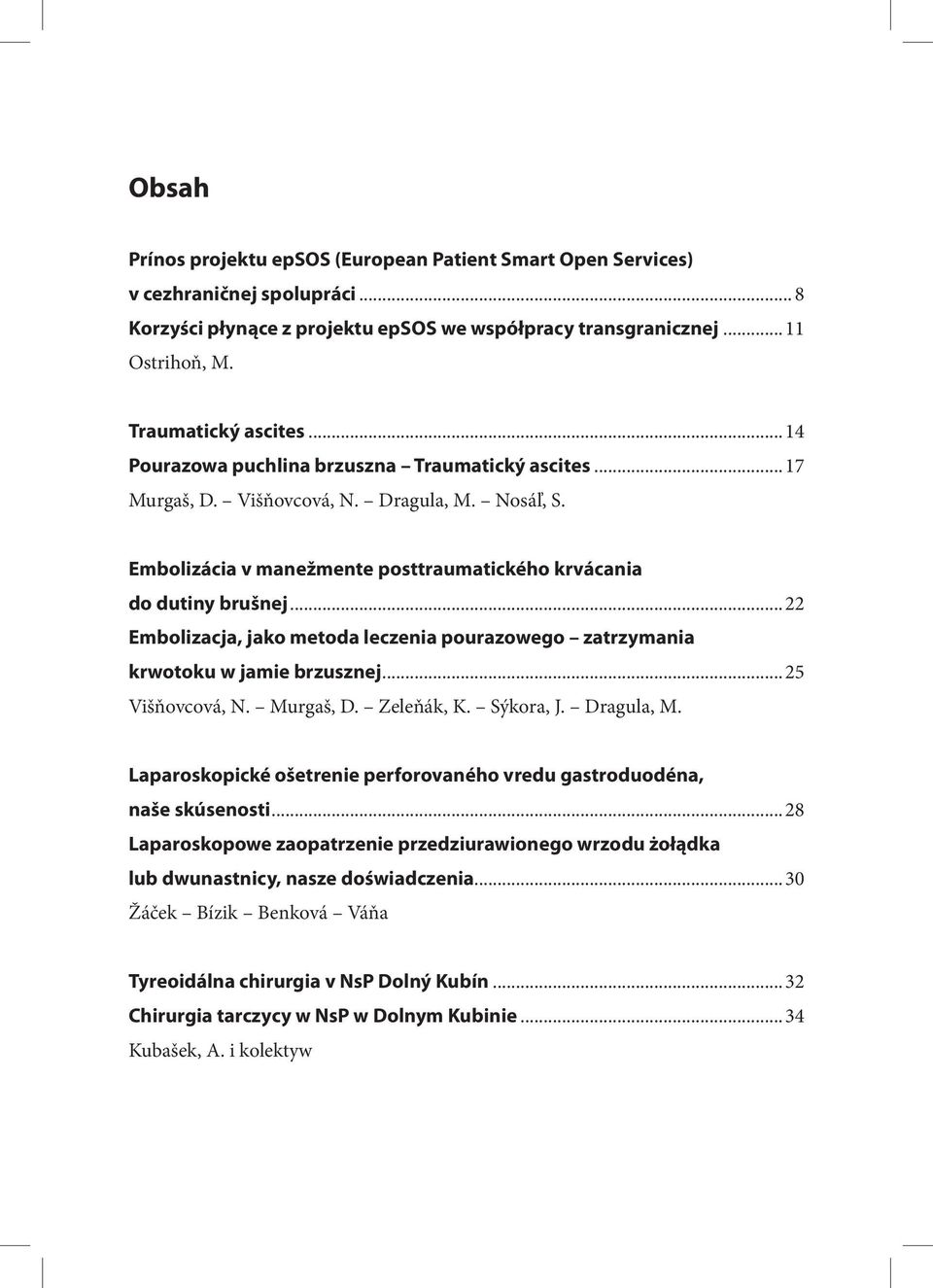 ..22 Embolizacja, jako metoda leczenia pourazowego zatrzymania krwotoku w jamie brzusznej...25 Višňovcová, N. Murgaš, D. Zeleňák, K. Sýkora, J. Dragula, M.