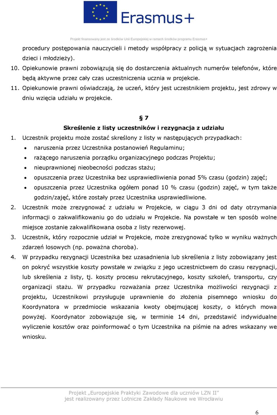 Opiekunowie prawni oświadczają, że uczeń, który jest uczestnikiem projektu, jest zdrowy w dniu wzięcia udziału w projekcie. 7 Skreślenie z listy uczestników i rezygnacja z udziału 1.