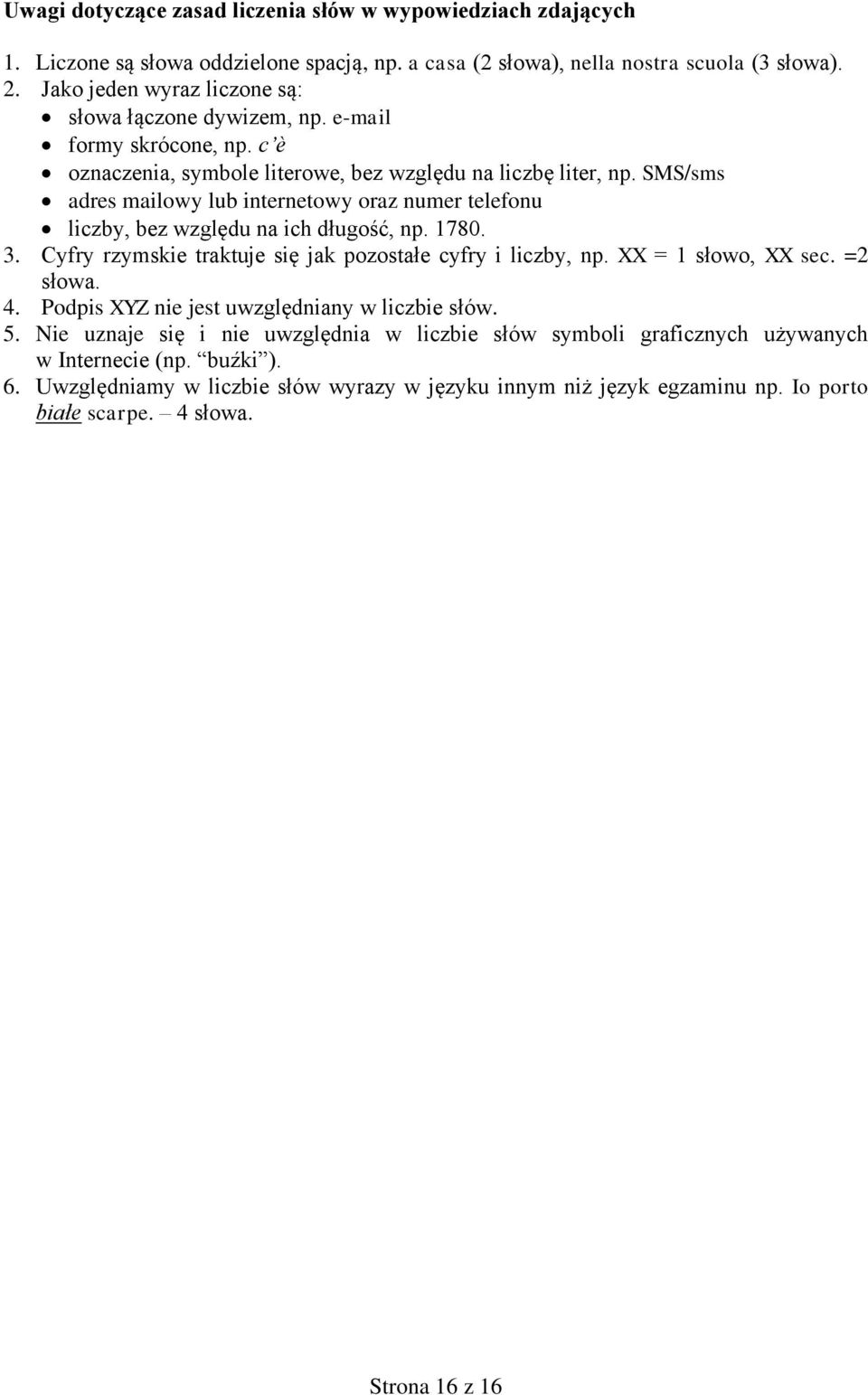 SMS/sms adres mailowy lub internetowy oraz numer telefonu liczby, bez względu na ich długość, np. 1780. 3. Cyfry rzymskie traktuje się jak pozostałe cyfry i liczby, np. XX = 1 słowo, XX sec.