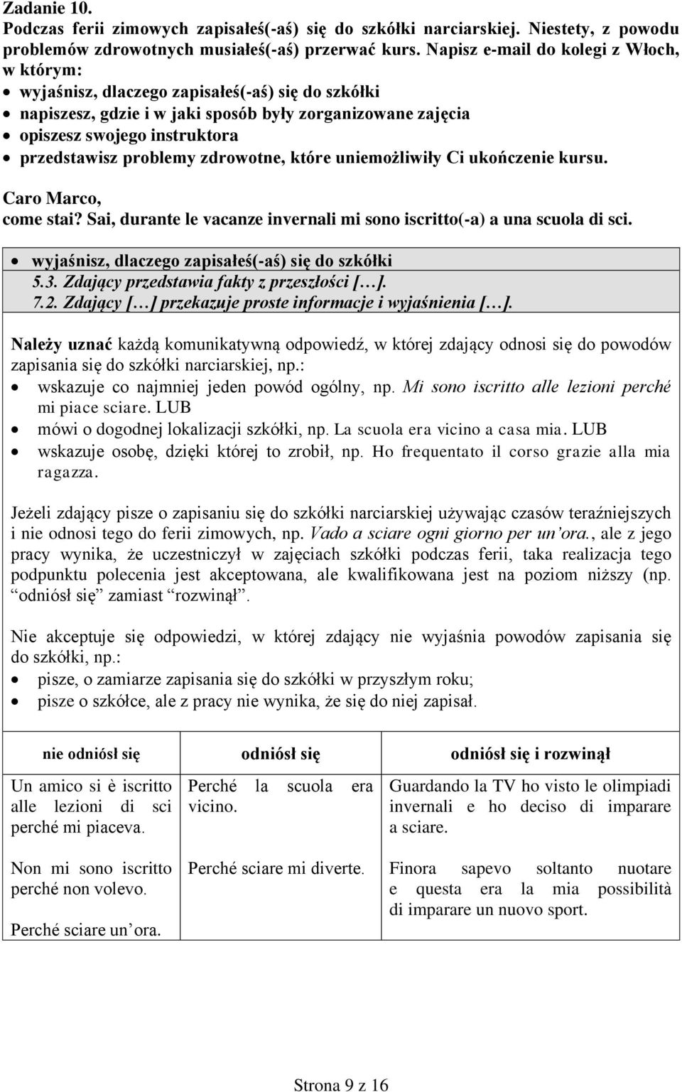 problemy zdrowotne, które uniemożliwiły Ci ukończenie kursu. Caro Marco, come stai? Sai, durante le vacanze invernali mi sono iscritto(-a) a una scuola di sci.