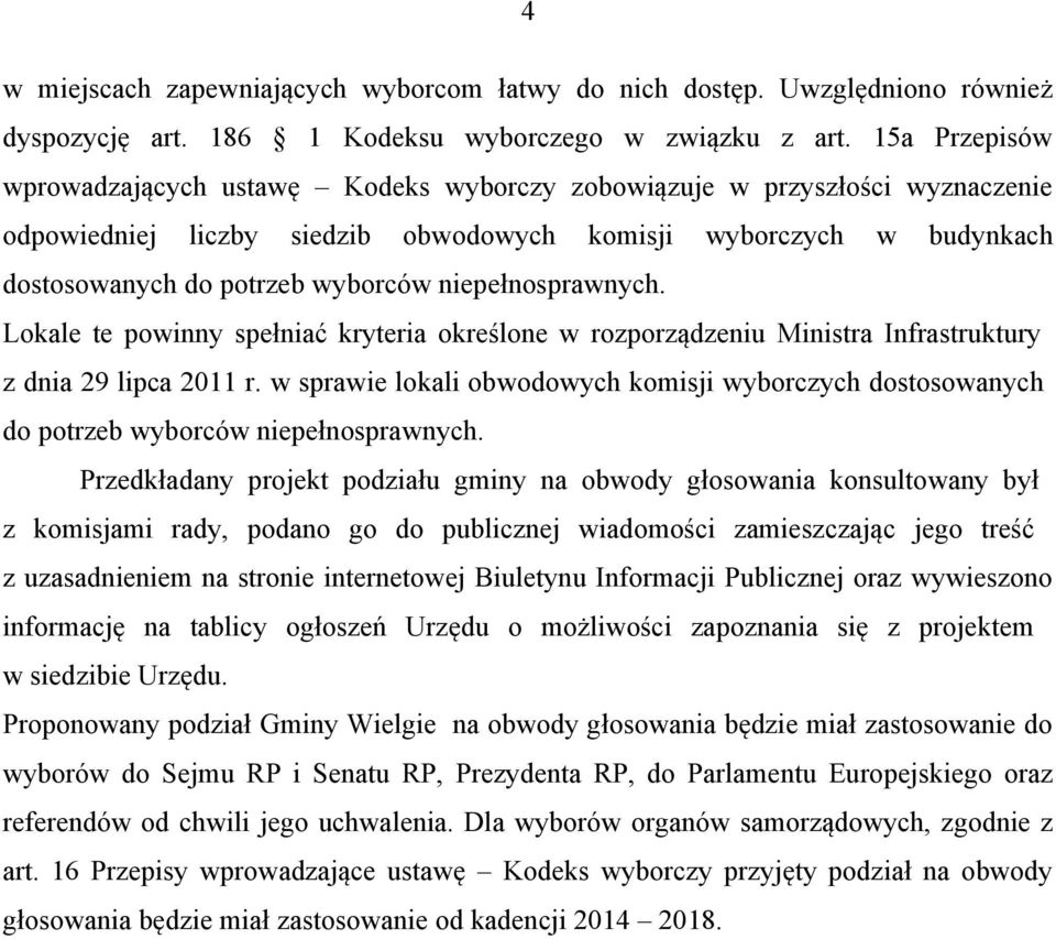 Lokale te powinny spełniać kryteria określone w rozporządzeniu Ministra Infrastruktury z dnia 29 lipca 2011 r. w sprawie lokali obwodowych komisji wyborczych dostosowanych do potrzeb.