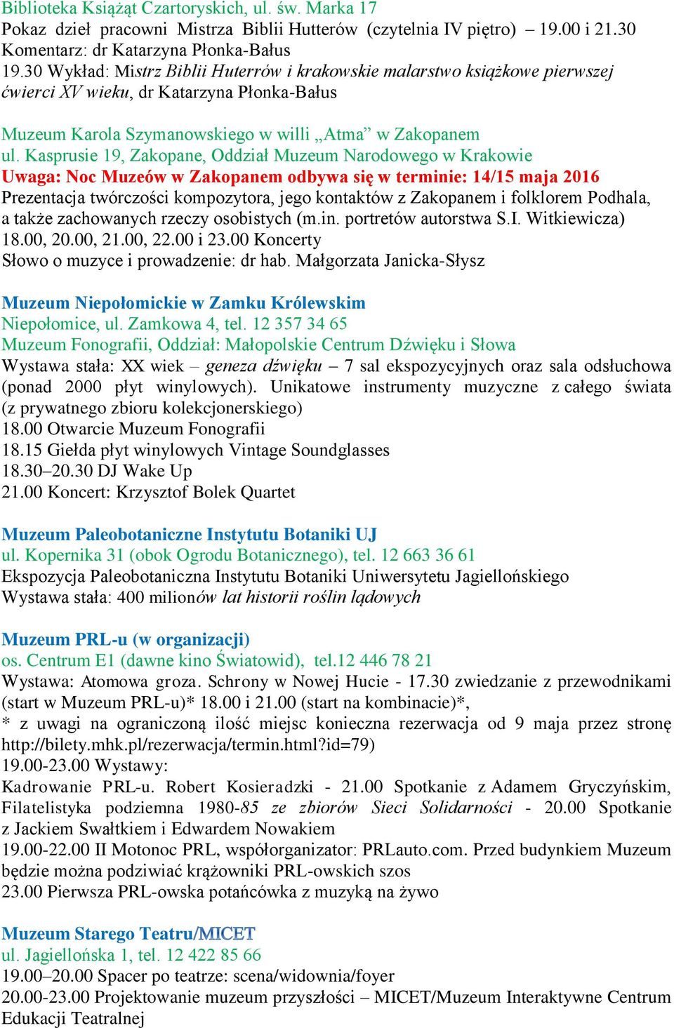 Kasprusie 19, Zakopane, Oddział Muzeum Narodowego w Krakowie Uwaga: Noc Muzeów w Zakopanem odbywa się w terminie: 14/15 maja 2016 Prezentacja twórczości kompozytora, jego kontaktów z Zakopanem i