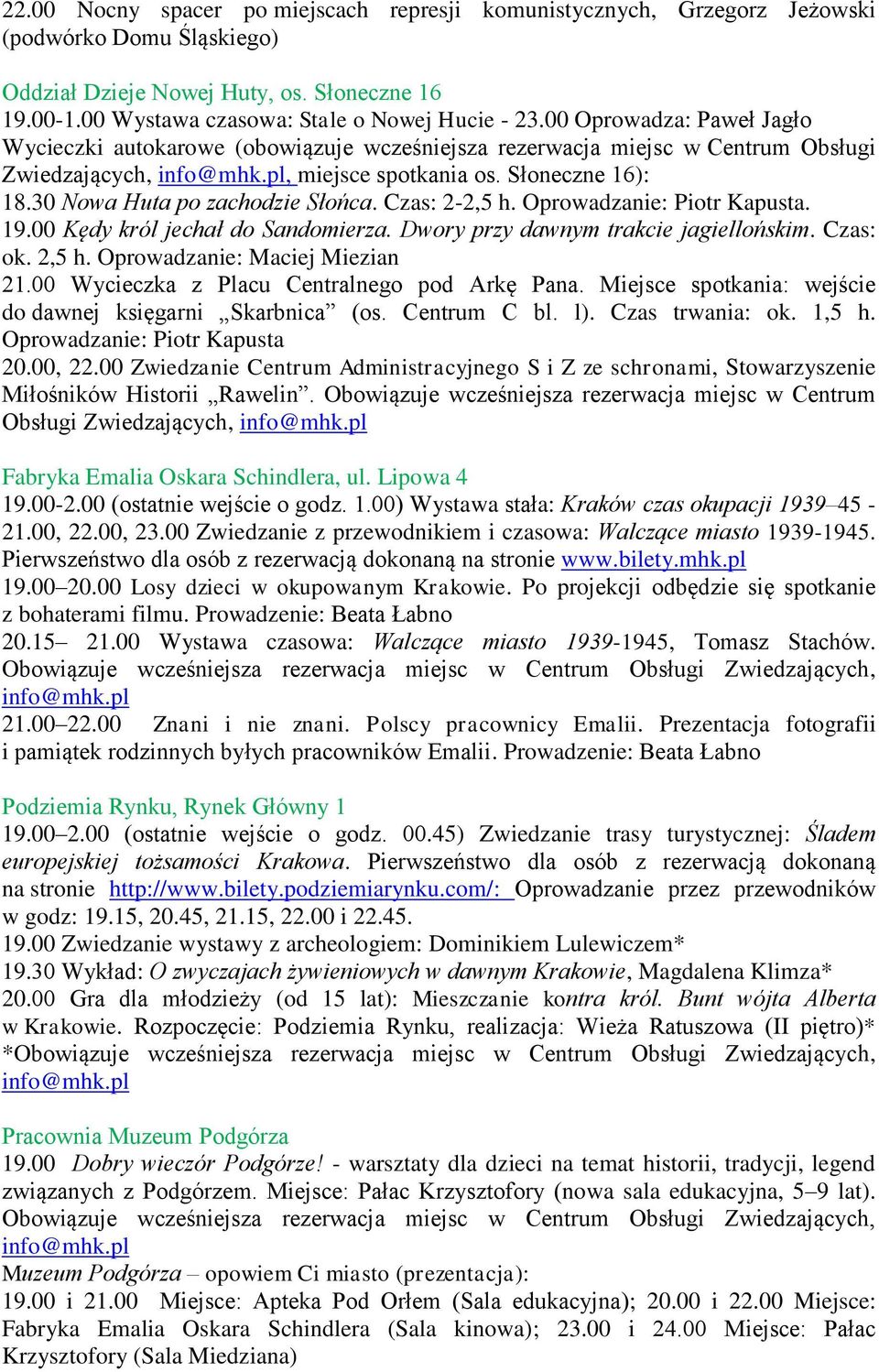 30 Nowa Huta po zachodzie Słońca. Czas: 2-2,5 h. Oprowadzanie: Piotr Kapusta. 19.00 Kędy król jechał do Sandomierza. Dwory przy dawnym trakcie jagiellońskim. Czas: ok. 2,5 h.