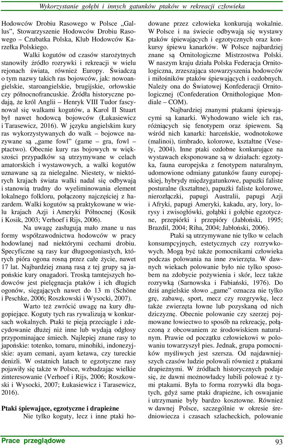 Świadczą o tym nazwy takich ras bojowców, jak: nowoangielskie, staroangielskie, brugijskie, orłowskie czy północnofrancuskie.