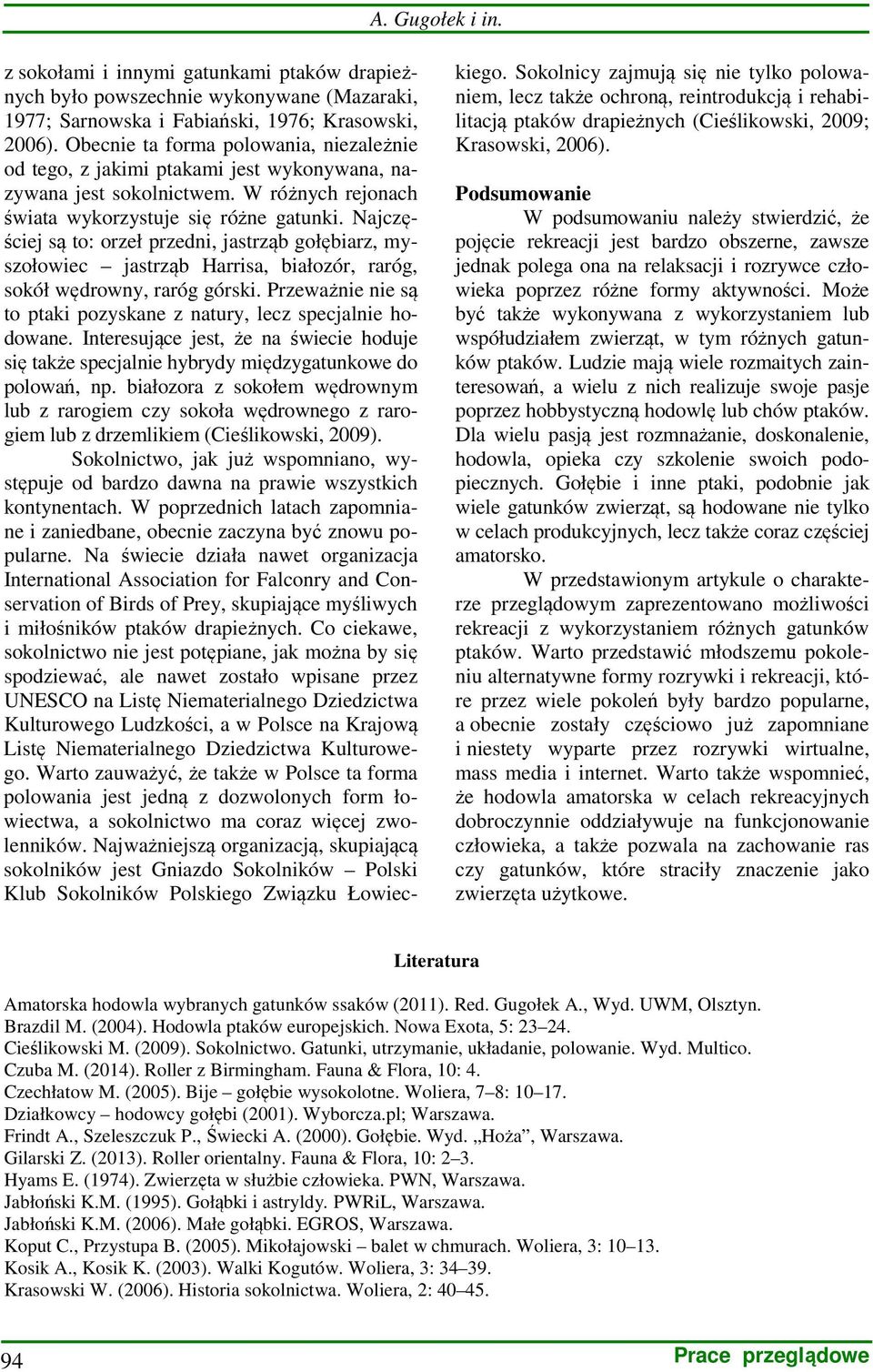 Najczęściej są to: orzeł przedni, jastrząb gołębiarz, myszołowiec jastrząb Harrisa, białozór, raróg, sokół wędrowny, raróg górski.