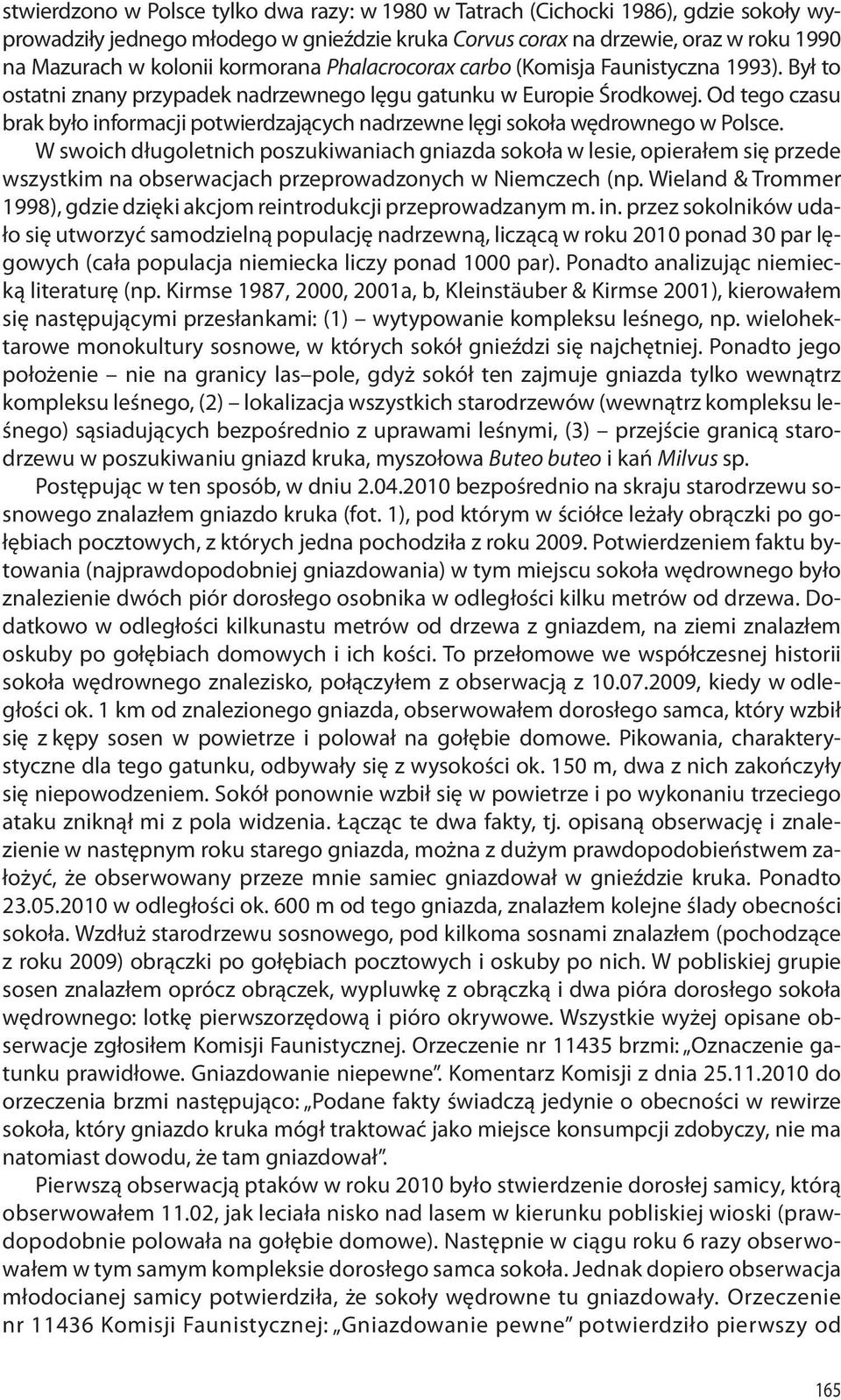 Od tego czasu brak było informacji potwierdzających nadrzewne lęgi sokoła wędrownego w Polsce.