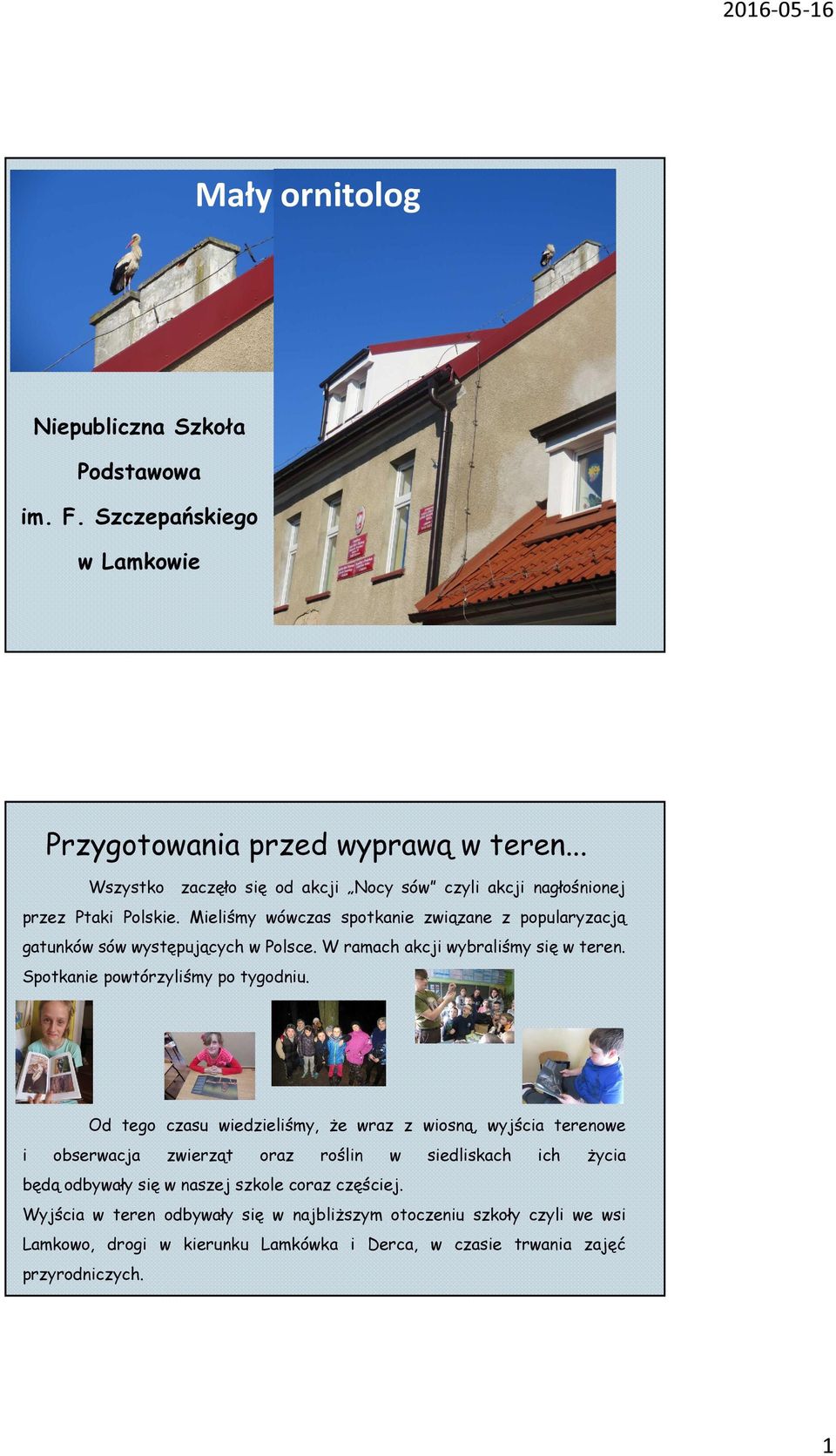 Mieliśmy wówczas spotkanie związane z popularyzacją gatunków sów występujących w Polsce. W ramach akcji wybraliśmy się w teren. Spotkanie powtórzyliśmy po tygodniu.