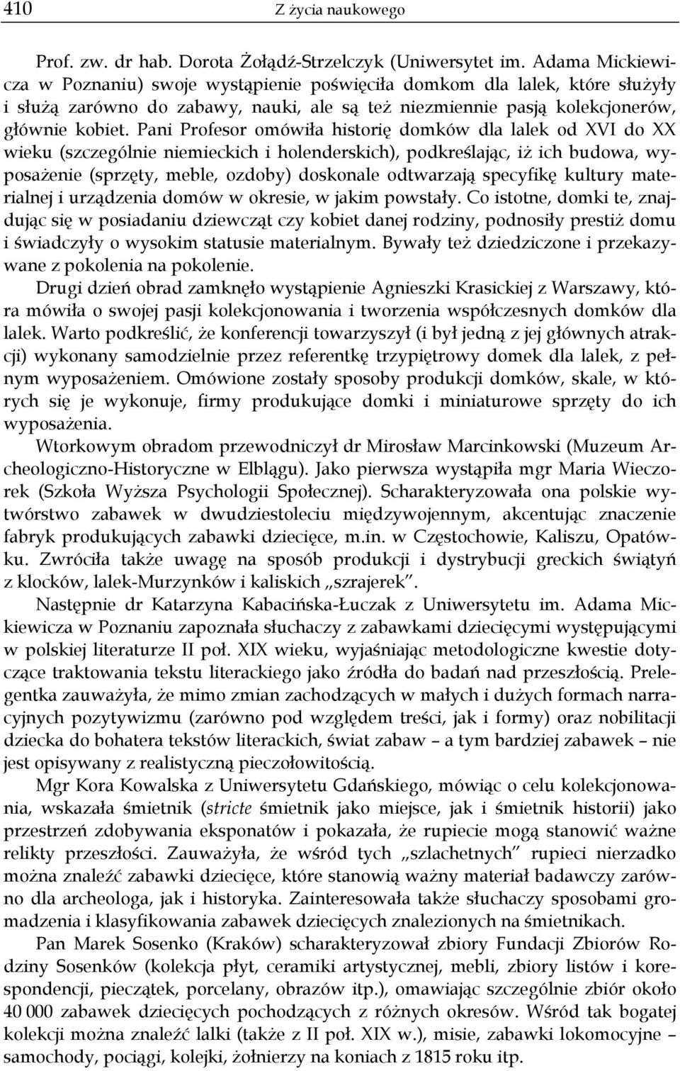 Pani Profesor omówiła historię domków dla lalek od XVI do XX wieku (szczególnie niemieckich i holenderskich), podkreślając, iż ich budowa, wyposażenie (sprzęty, meble, ozdoby) doskonale odtwarzają