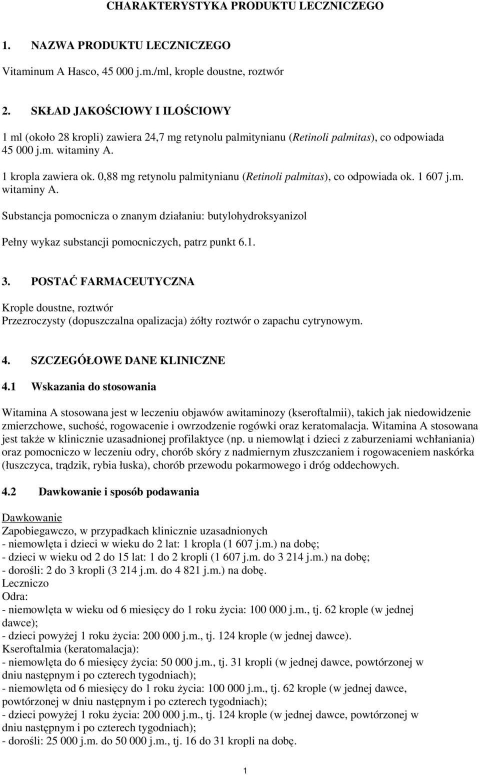 0,88 mg retynolu palmitynianu (Retinoli palmitas), co odpowiada ok. 1 607 j.m. witaminy A.