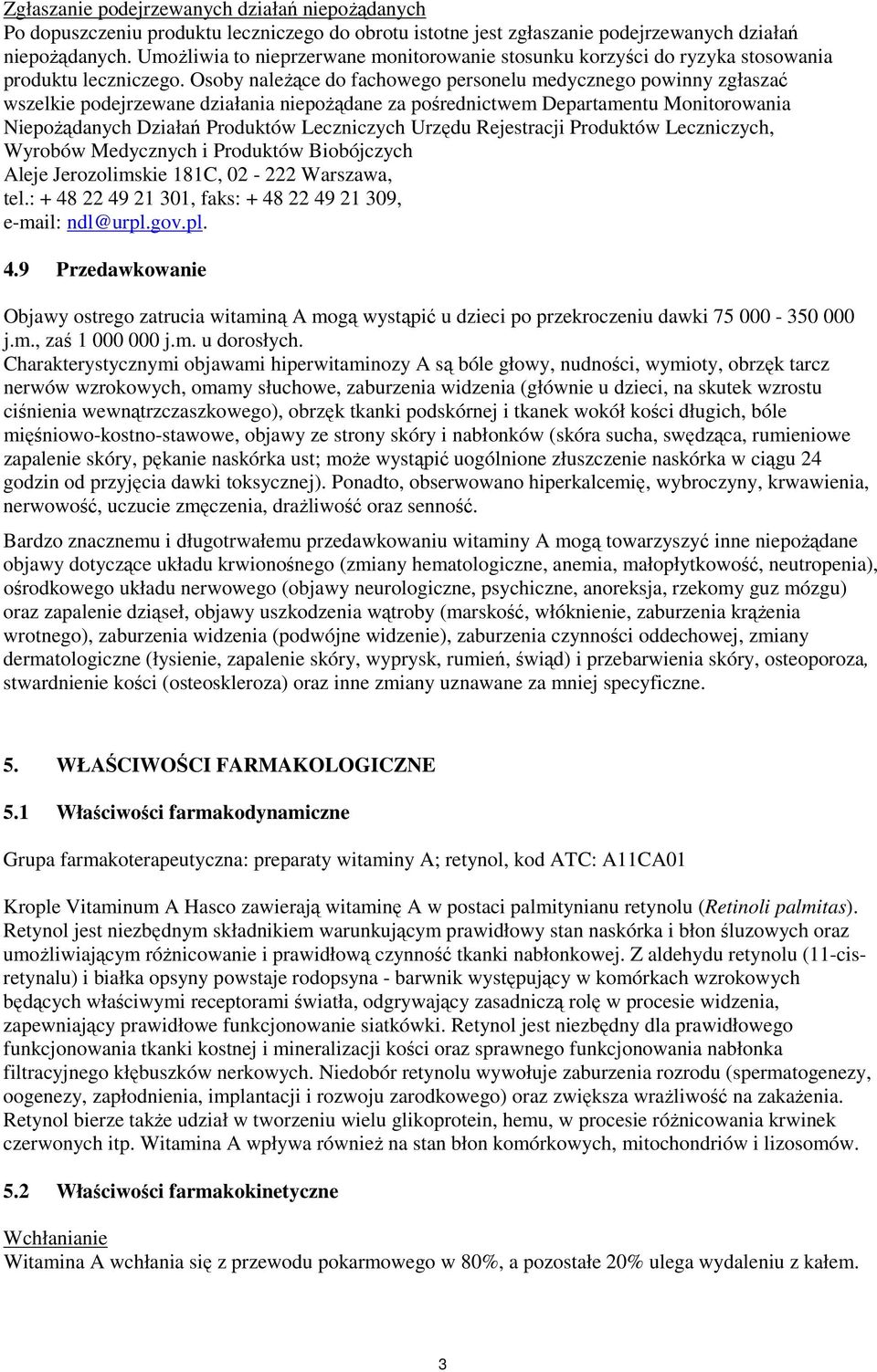 Osoby należące do fachowego personelu medycznego powinny zgłaszać wszelkie podejrzewane działania niepożądane za pośrednictwem Departamentu Monitorowania Niepożądanych Działań Produktów Leczniczych