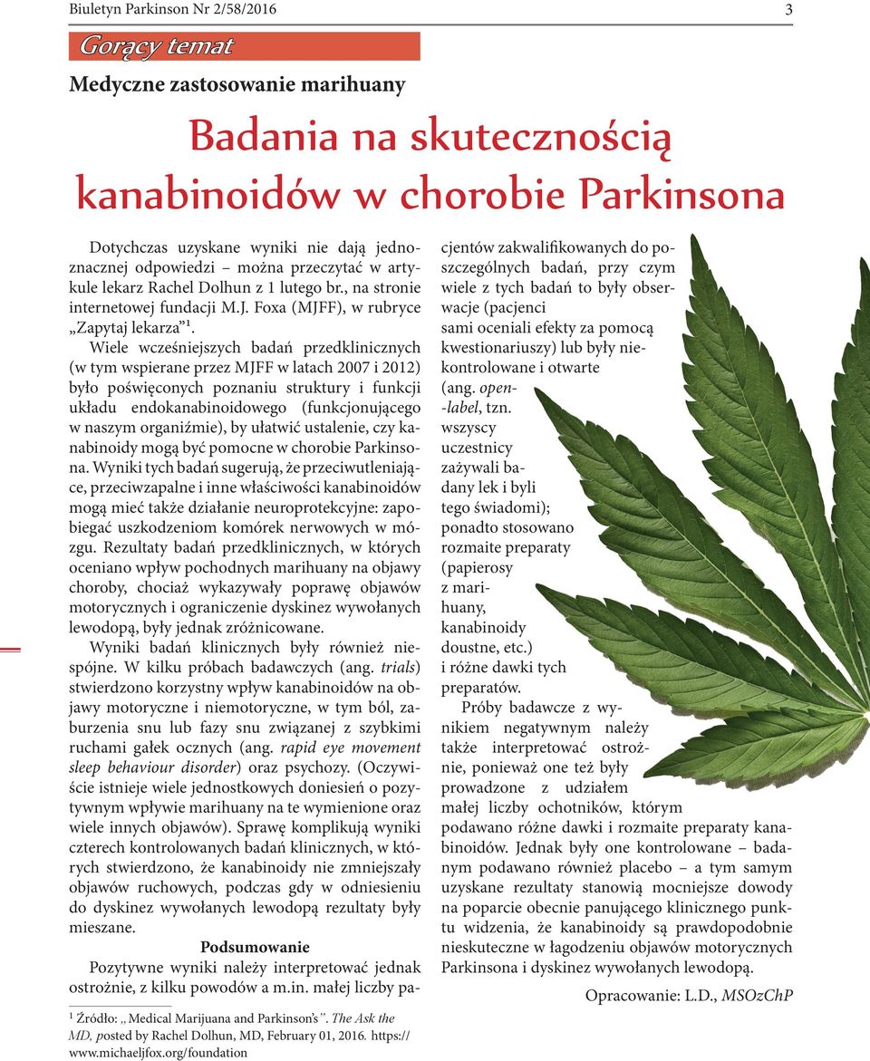 Wiele wcześniejszych badań przedklinicznych (w tym wspierane przez MJFF w latach 2007 i 2012) było poświęconych poznaniu struktury i funkcji układu endokanabinoidowego (funkcjonującego w naszym