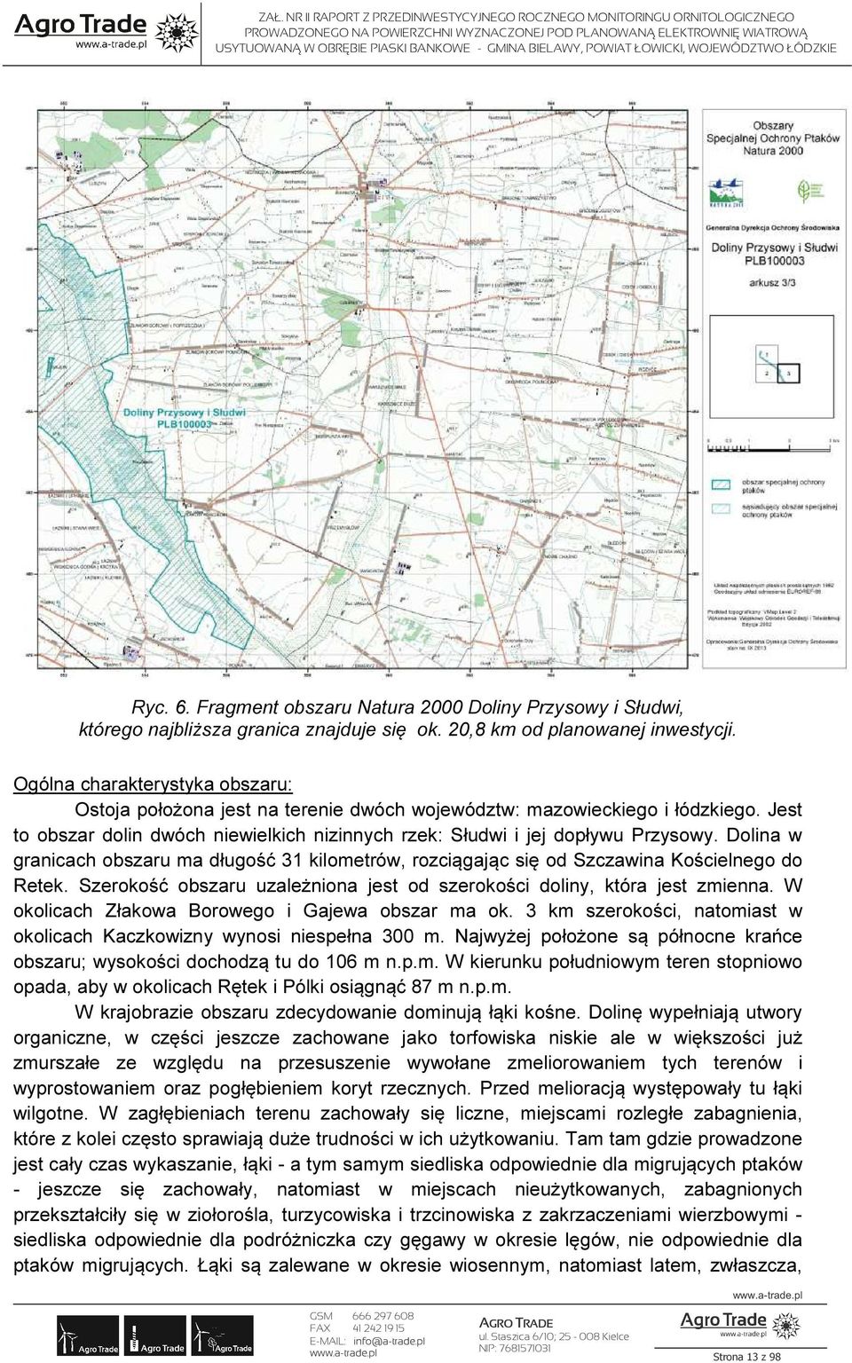 Dolina w granicach obszaru ma długość 31 kilometrów, rozciągając się od Szczawina Kościelnego do Retek. Szerokość obszaru uzależniona jest od szerokości doliny, która jest zmienna.