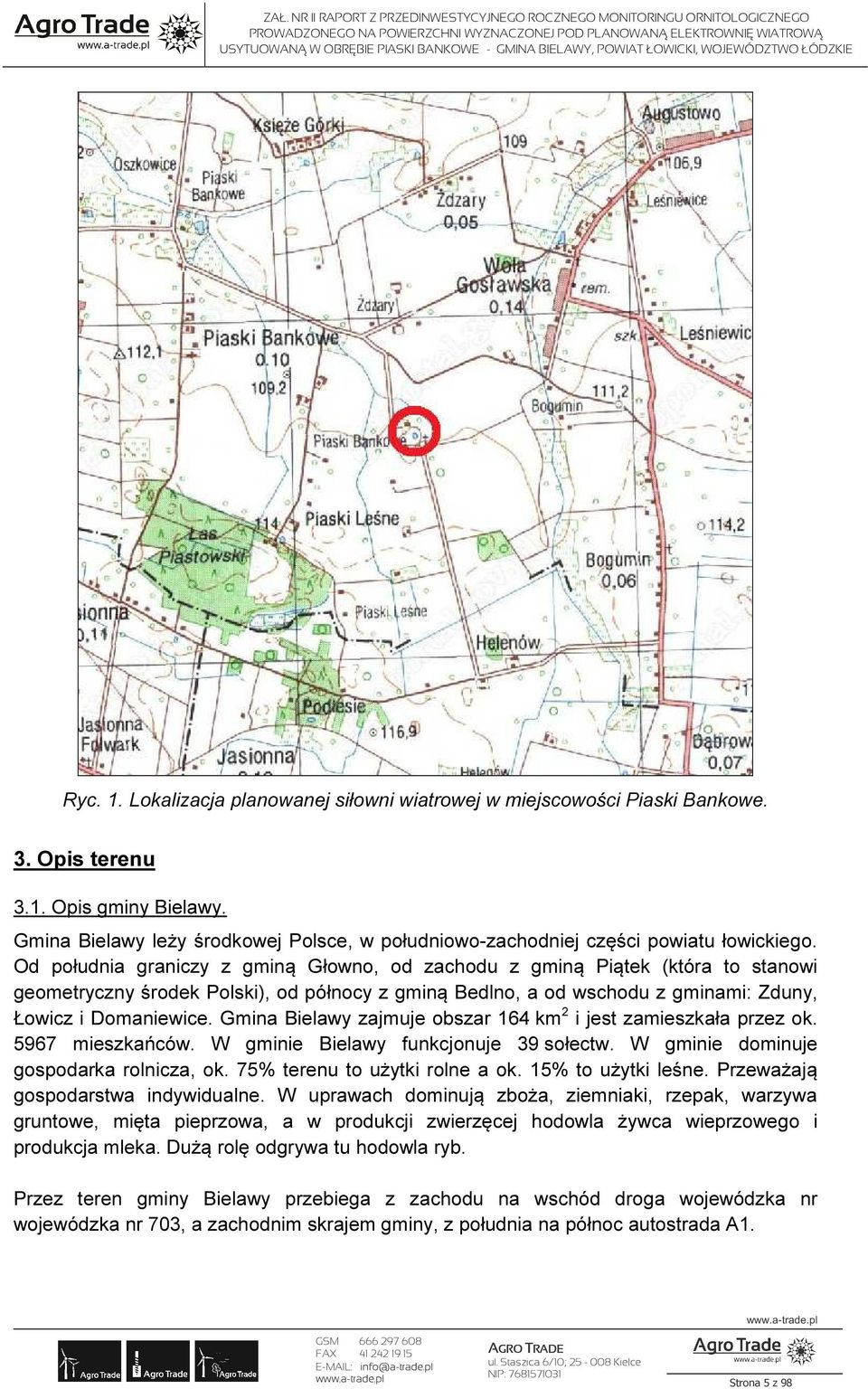 Od południa graniczy z gminą Głowno, od zachodu z gminą Piątek (która to stanowi geometryczny środek Polski), od północy z gminą Bedlno, a od wschodu z gminami: Zduny, Łowicz i Domaniewice.