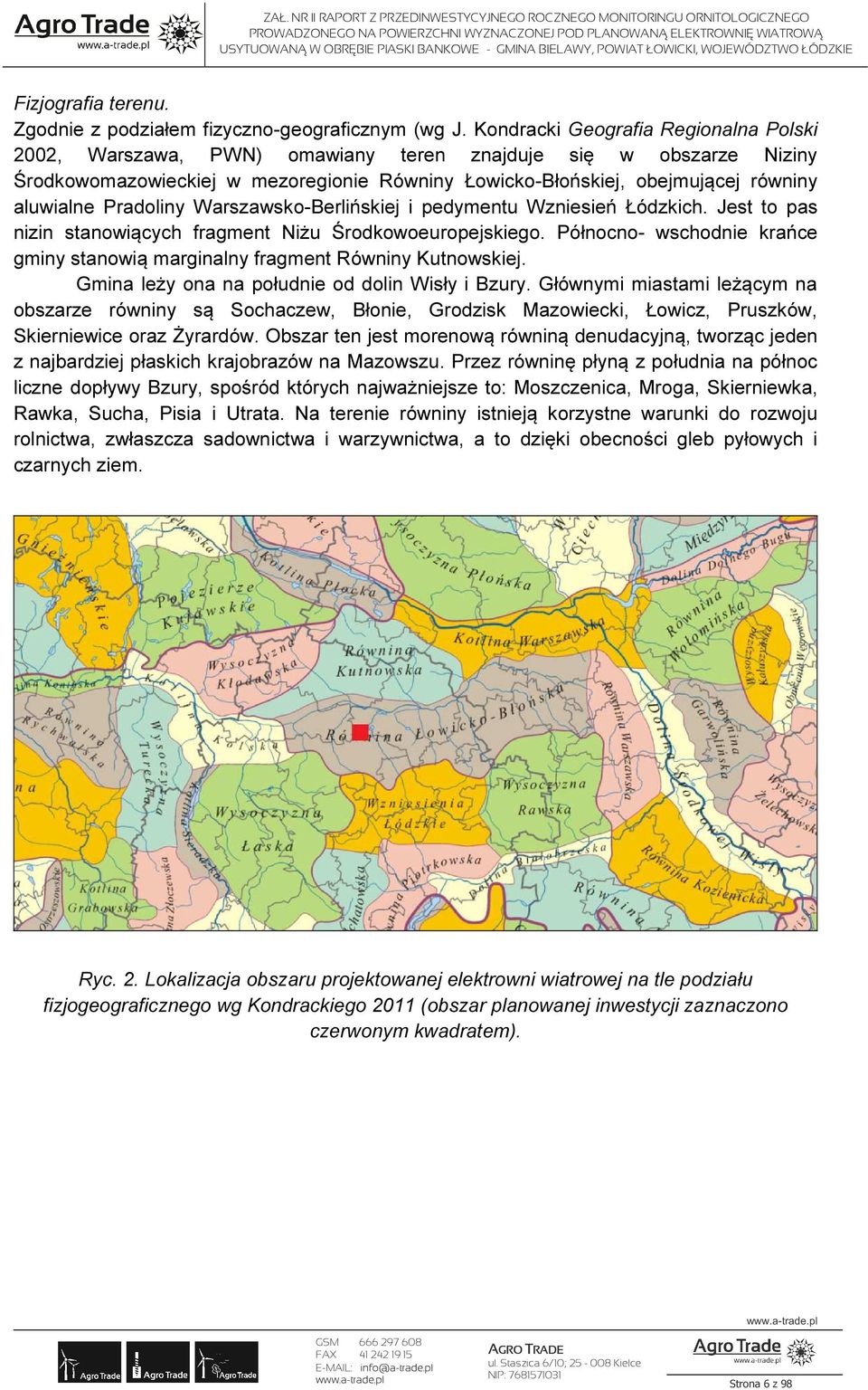 Pradoliny Warszawsko-Berlińskiej i pedymentu Wzniesień Łódzkich. Jest to pas nizin stanowiących fragment Niżu Środkowoeuropejskiego.