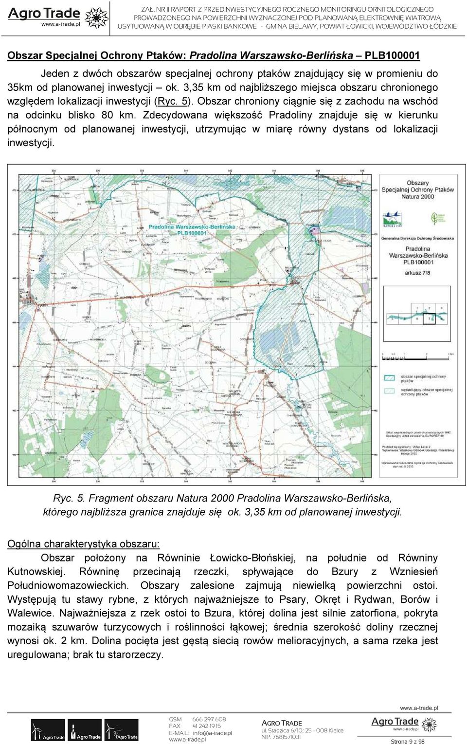 Zdecydowana większość Pradoliny znajduje się w kierunku północnym od planowanej inwestycji, utrzymując w miarę równy dystans od lokalizacji inwestycji. Ryc. 5.