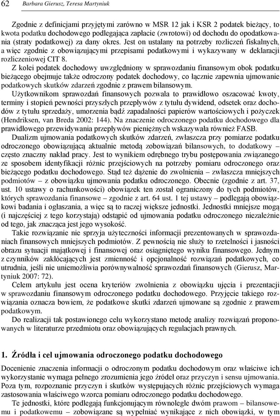 Jest on ustalany na potrzeby rozliczeń fiskalnych, a więc zgodnie z obowiązującymi przepisami podatkowymi i wykazywany w deklaracji rozliczeniowej CIT 8.