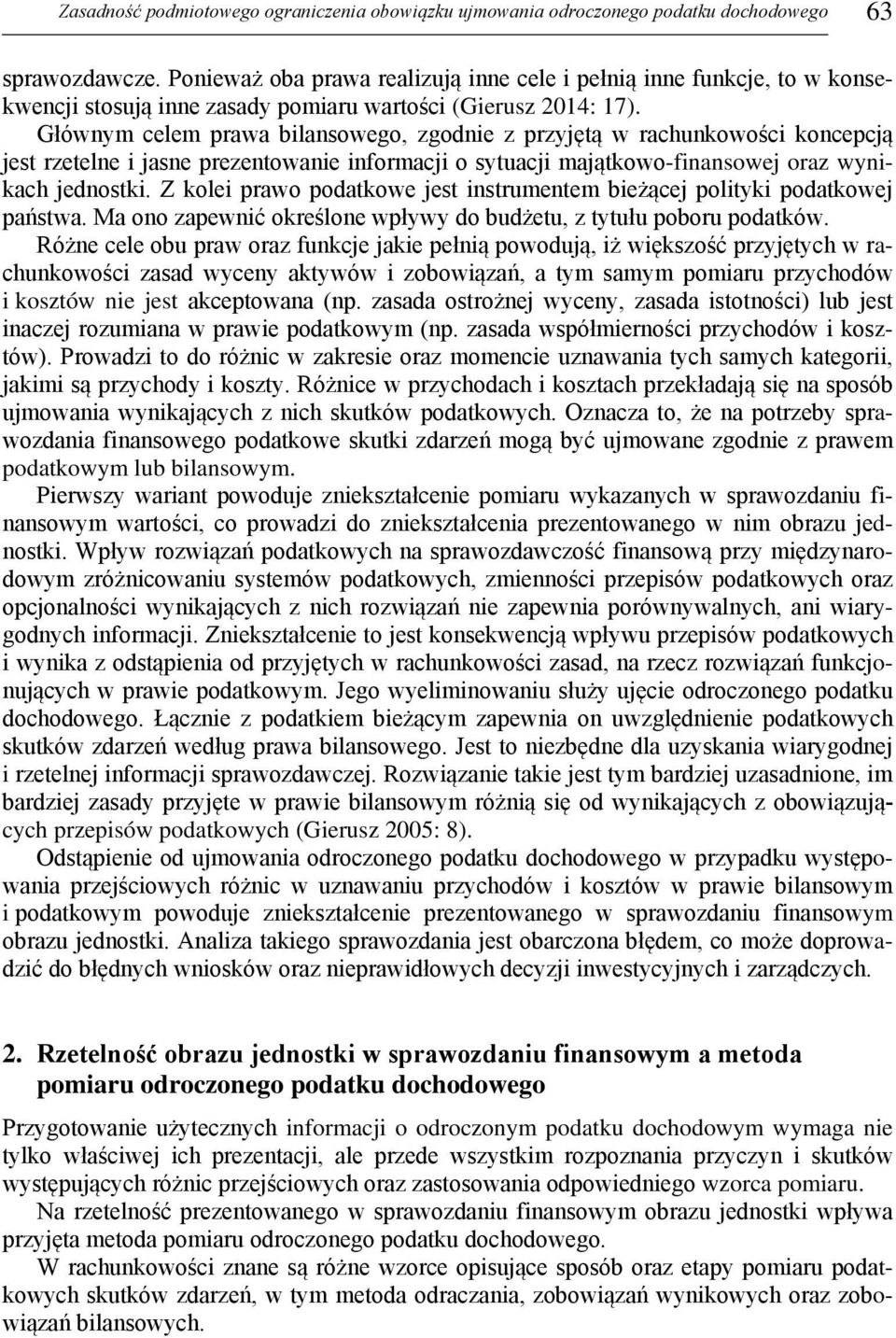 Głównym celem prawa bilansowego, zgodnie z przyjętą w rachunkowości koncepcją jest rzetelne i jasne prezentowanie informacji o sytuacji majątkowo-finansowej oraz wynikach jednostki.