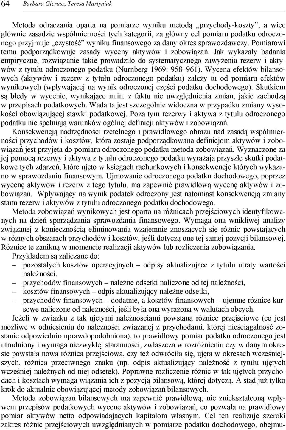 Jak wykazały badania empiryczne, rozwiązanie takie prowadziło do systematycznego zawyżenia rezerw i aktywów z tytułu odroczonego podatku (Nurnberg 1969: 958 961).