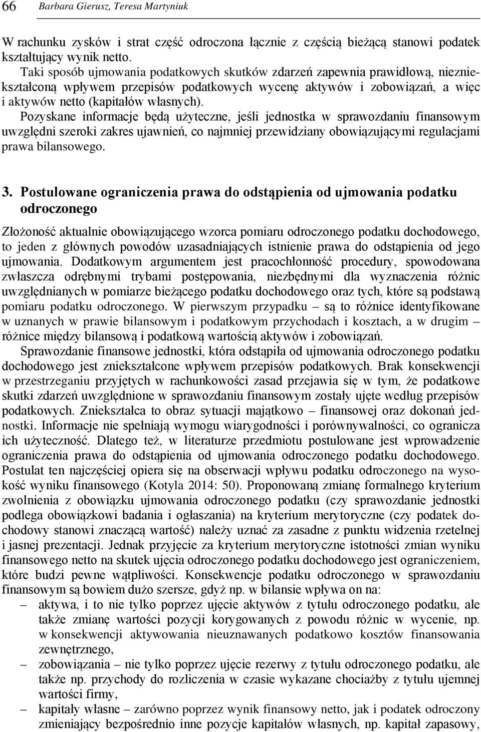 Pozyskane informacje będą użyteczne, jeśli jednostka w sprawozdaniu finansowym uwzględni szeroki zakres ujawnień, co najmniej przewidziany obowiązującymi regulacjami prawa bilansowego. 3.