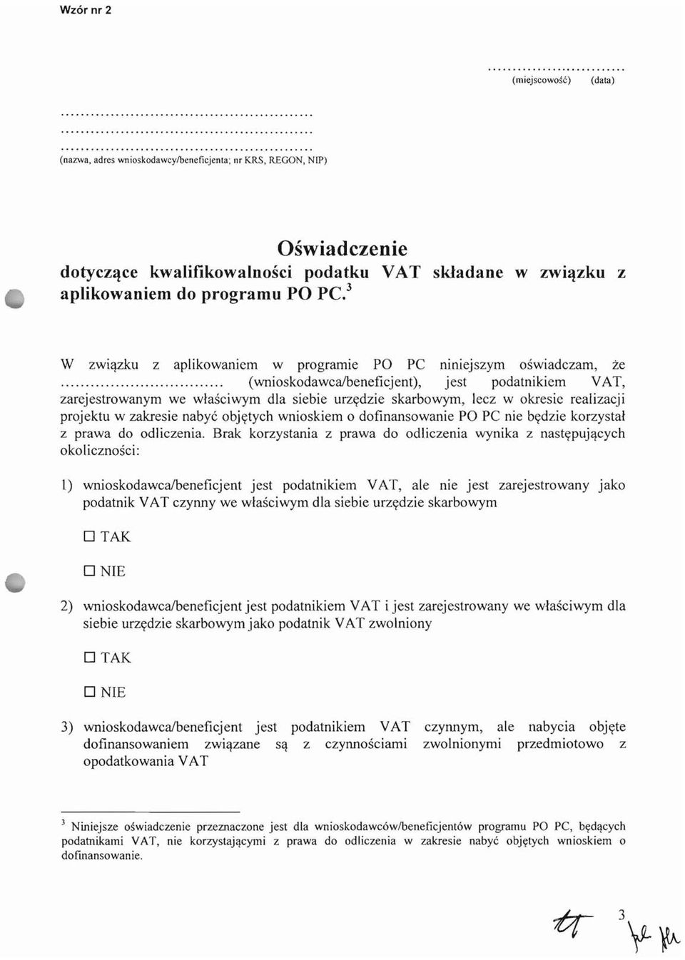 .. (wnioskodawca/beneficjent), jest podatnikiem VAT, zarejestrowanym we wlasciwym dla siebie urzydzie skarbowym, lecz w okresie realizacji projektu w zakresie naby6 objytych wnioskiem 0