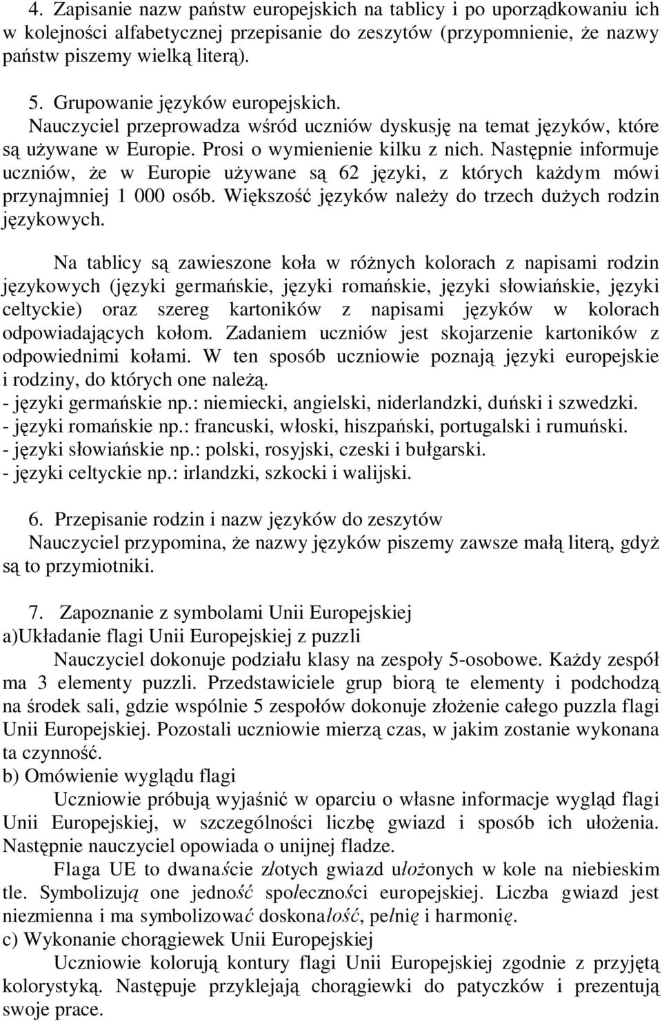 Następnie informuje uczniów, że w Europie używane są 62 języki, z których każdym mówi przynajmniej 1 000 osób. Większość języków należy do trzech dużych rodzin językowych.