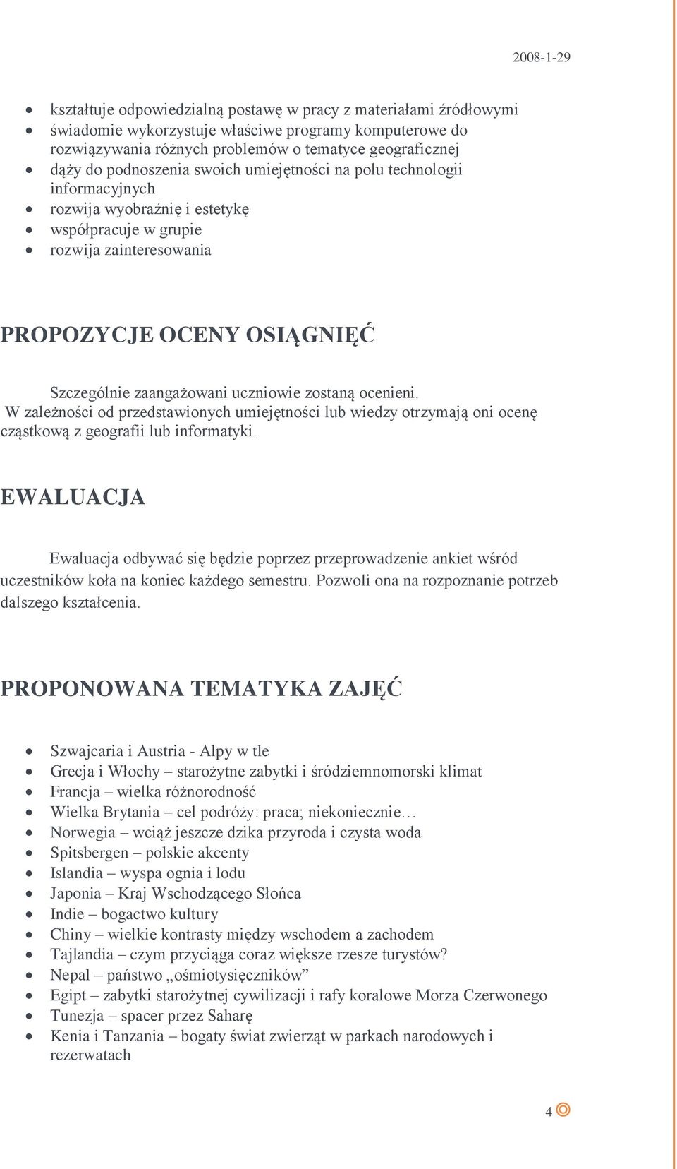 zostaną ocenieni. W zależności od przedstawionych umiejętności lub wiedzy otrzymają oni ocenę cząstkową z geografii lub informatyki.