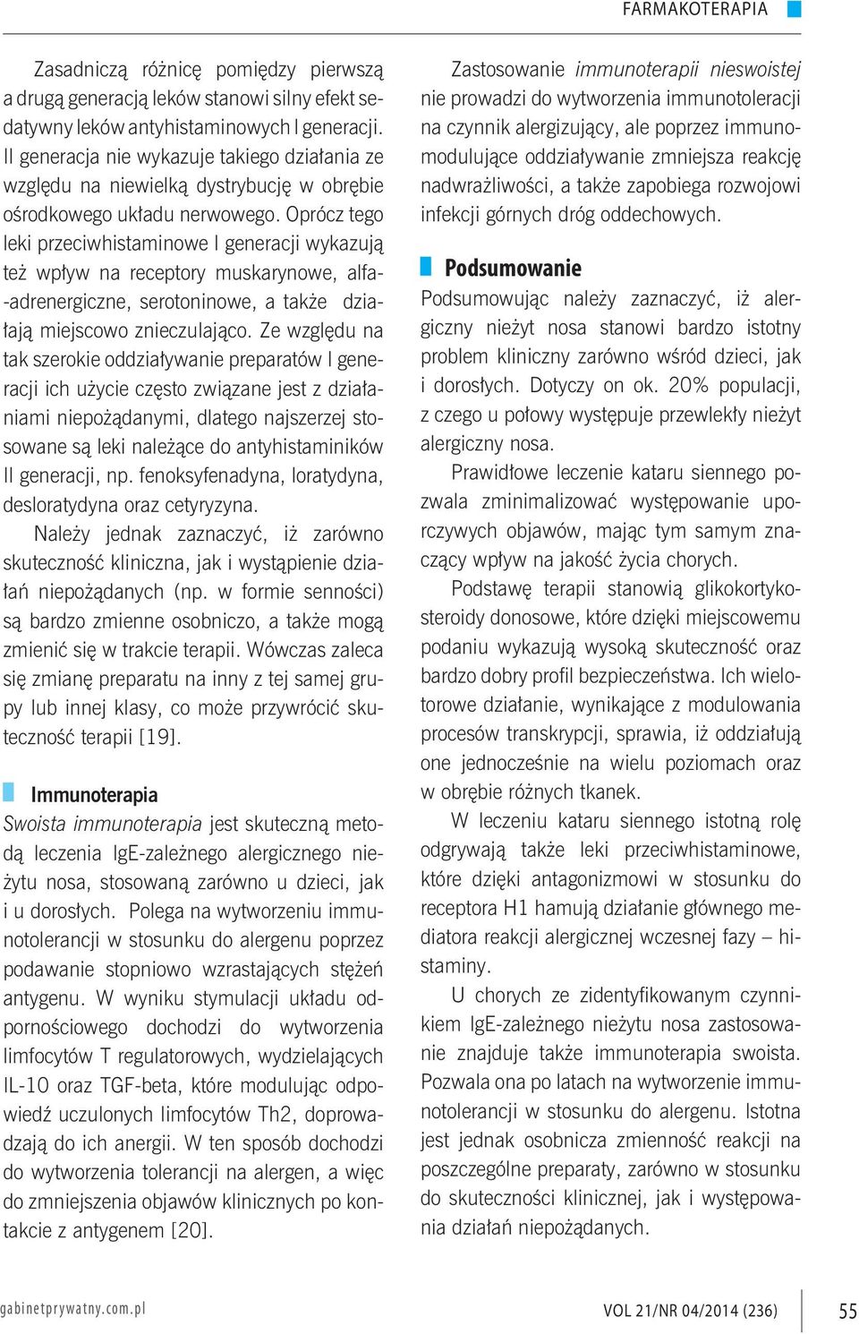 Oprócz tego leki przeciwhistaminowe I generacji wykazują też wpływ na receptory muskarynowe, alfa- -adrenergiczne, serotoninowe, a także działają miejscowo znieczulająco.