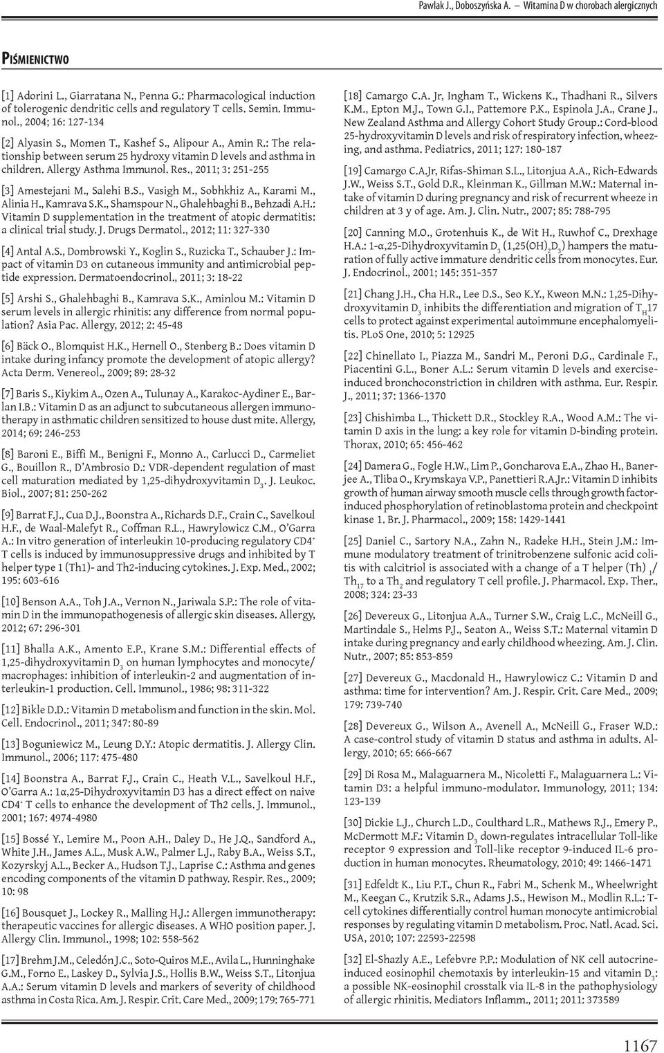 Res., 2011; 3: 251-255 [3] Amestejani M., Salehi B.S., Vasigh M., Sobhkhiz A., Karami M., Alinia H., Kamrava S.K., Shamspour N., Ghalehbaghi B., Behzadi A.H.: Vitamin D supplementation in the treatment of atopic dermatitis: a clinical trial study.