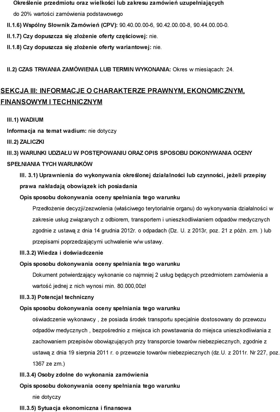 SEKCJA III: INFORMACJE O CHARAKTERZE PRAWNYM, EKONOMICZNYM, FINANSOWYM I TECHNICZNYM III.1) WADIUM Informacja na temat wadium: nie dotyczy III.2) ZALICZKI III.