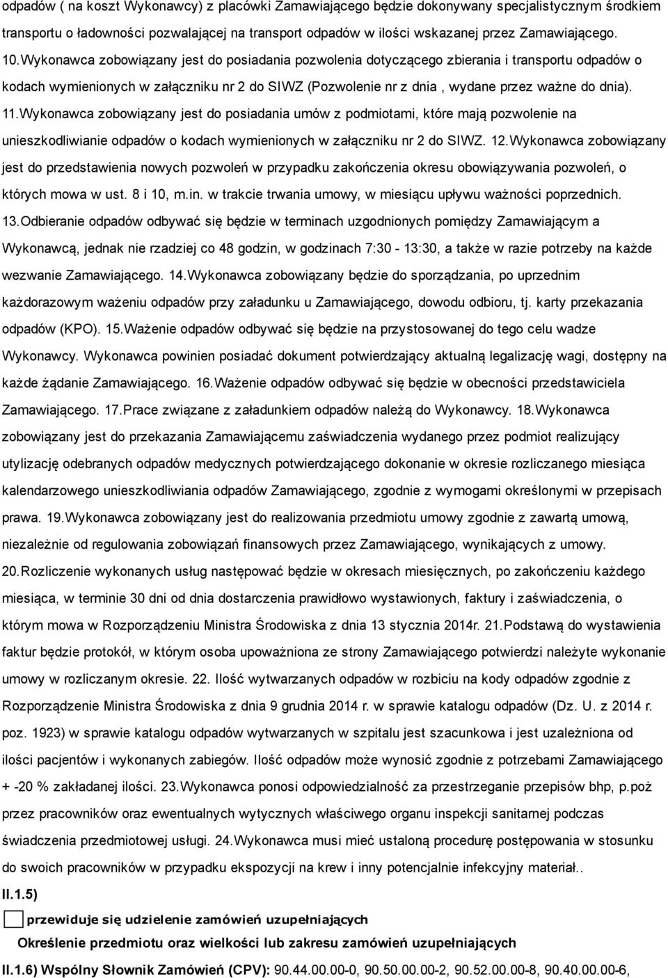 Wykonawca zobowiązany jest do posiadania umów z podmiotami, które mają pozwolenie na unieszkodliwianie odpadów o kodach wymienionych w załączniku nr 2 do SIWZ. 12.