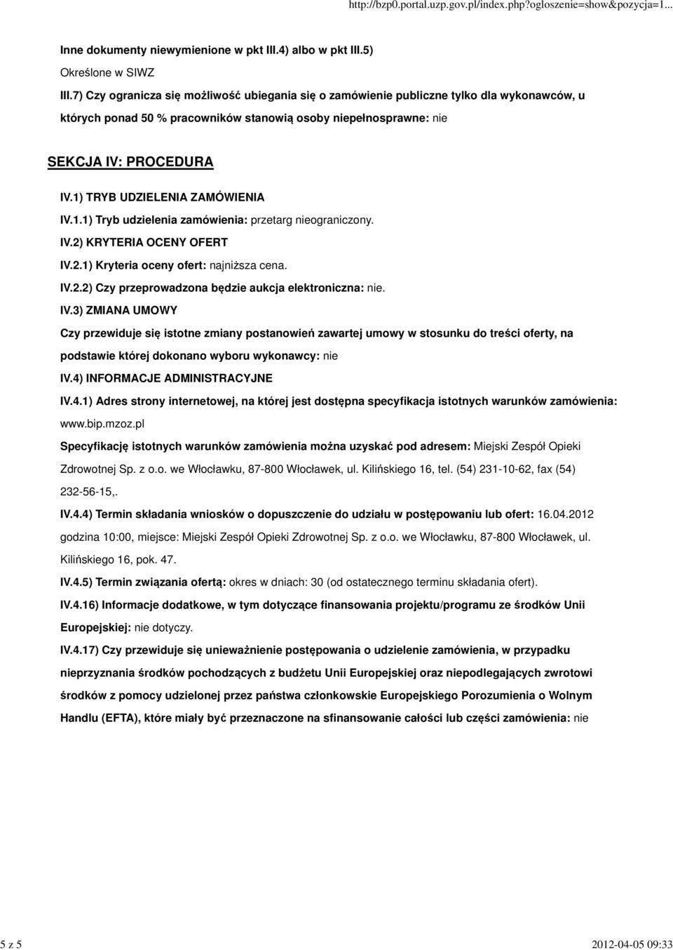 1) TRYB UDZIELENIA ZAMÓWIENIA IV.1.1) Tryb udzielenia zamówienia: przetarg nieograniczony. IV.2) KRYTERIA OCENY OFERT IV.2.1) Kryteria oceny ofert: najniższa cena. IV.2.2) Czy przeprowadzona będzie aukcja elektroniczna: nie.