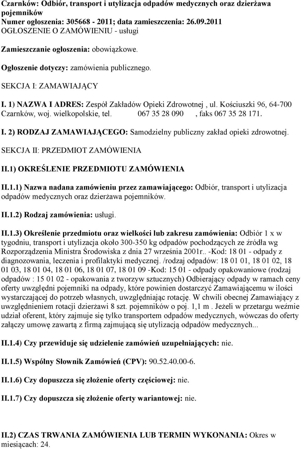 1) NAZWA I ADRES: Zespół Zakładów Opieki Zdrowotnej, ul. Kościuszki 96, 64-700 Czarnków, woj. wielkopolskie, tel. 067 35 28 090, faks 067 35 28 171. I. 2) RODZAJ ZAMAWIAJĄCEGO: Samodzielny publiczny zakład opieki zdrowotnej.