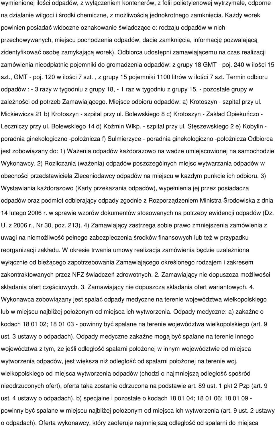 Odbirca udstępni zamawiającemu na czas realizacji zamówienia niedpłatnie pjemniki d grmadzenia dpadów: z grupy 18 GMT - pj. 240 w ilści 15 szt., GMT - pj. 120 w ilści 7 szt.