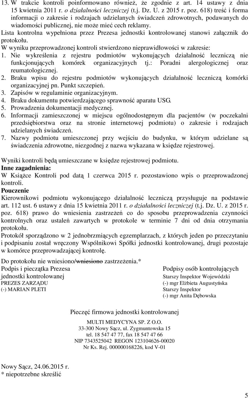 Lista kontrolna wypełniona przez Prezesa jednostki kontrolowanej stanowi załącznik do protokołu. W wyniku przeprowadzonej kontroli stwierdzono nieprawidłowości w zakresie: 1.