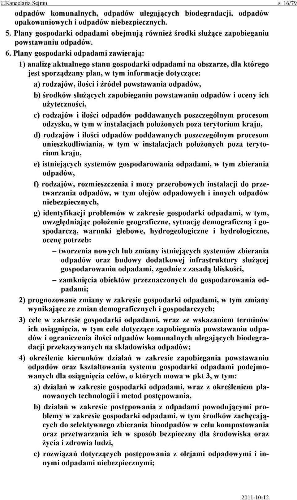 Plany gospodarki odpadami zawierają: 1) analizę aktualnego stanu gospodarki odpadami na obszarze, dla którego jest sporządzany plan, w tym informacje dotyczące: a) rodzajów, ilości i źródeł