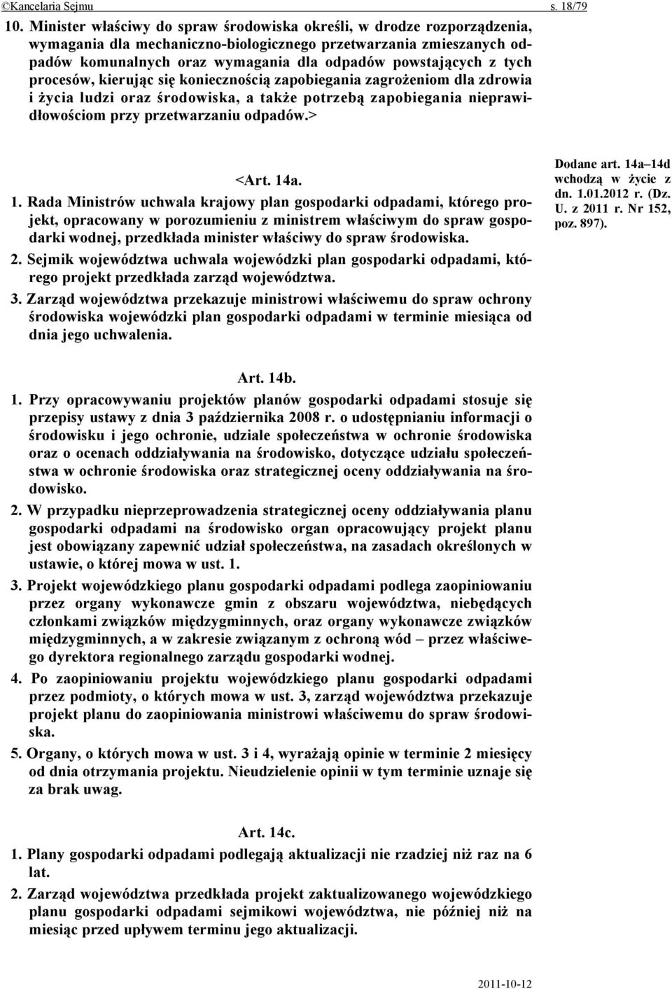 tych procesów, kierując się koniecznością zapobiegania zagrożeniom dla zdrowia i życia ludzi oraz środowiska, a także potrzebą zapobiegania nieprawidłowościom przy przetwarzaniu odpadów.> <Art. 14a.