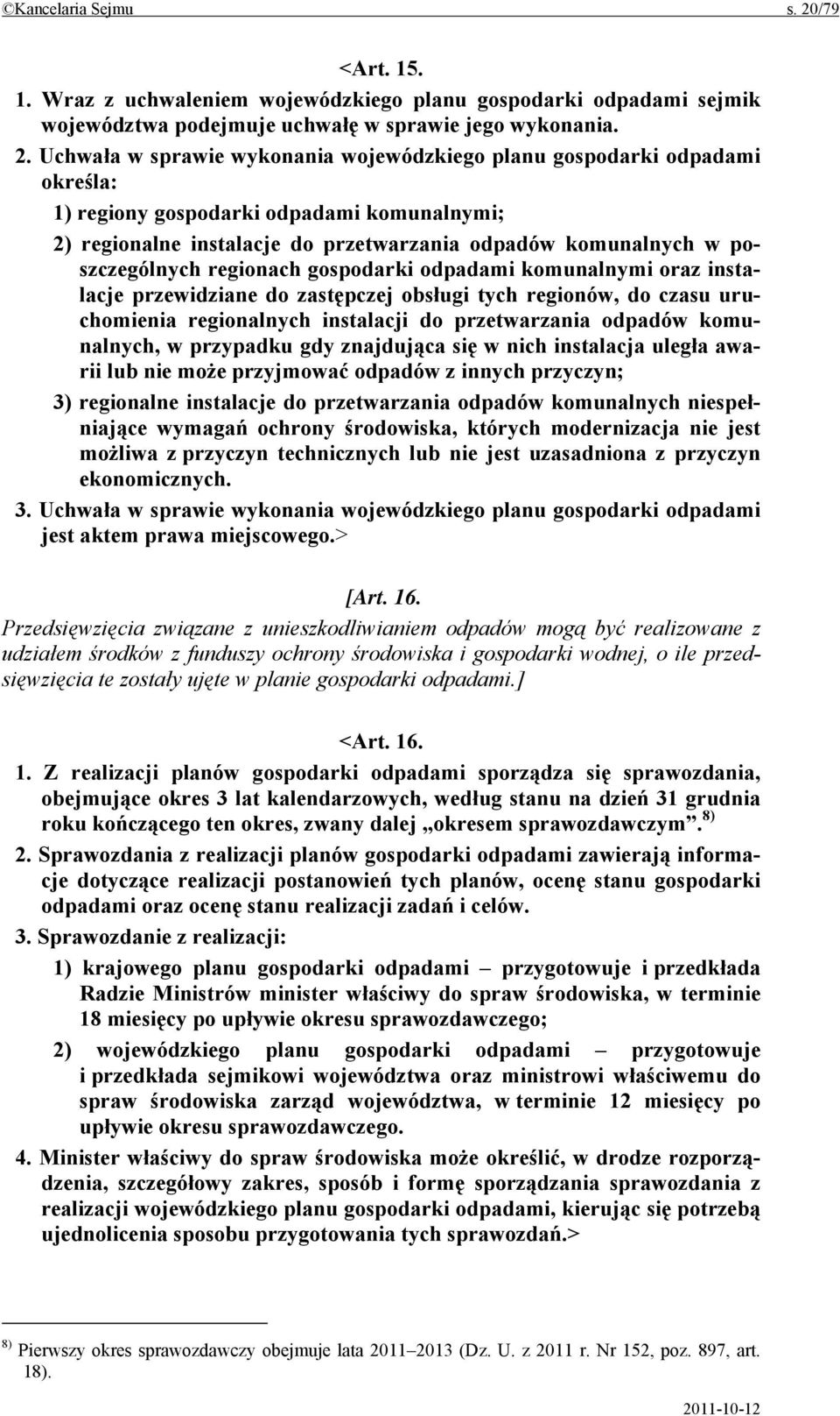 Uchwała w sprawie wykonania wojewódzkiego planu gospodarki odpadami określa: 1) regiony gospodarki odpadami komunalnymi; 2) regionalne instalacje do przetwarzania odpadów komunalnych w poszczególnych