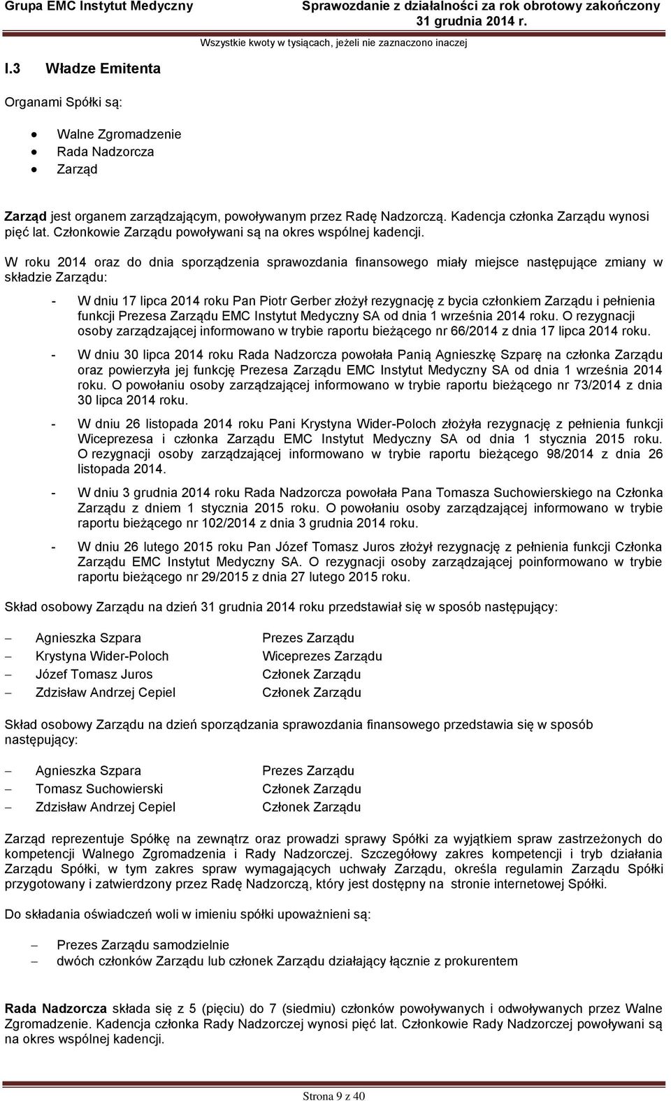 W roku 2014 oraz do dnia sporządzenia sprawozdania finansowego miały miejsce następujące zmiany w składzie Zarządu: - W dniu 17 lipca 2014 roku Pan Piotr Gerber złożył rezygnację z bycia członkiem