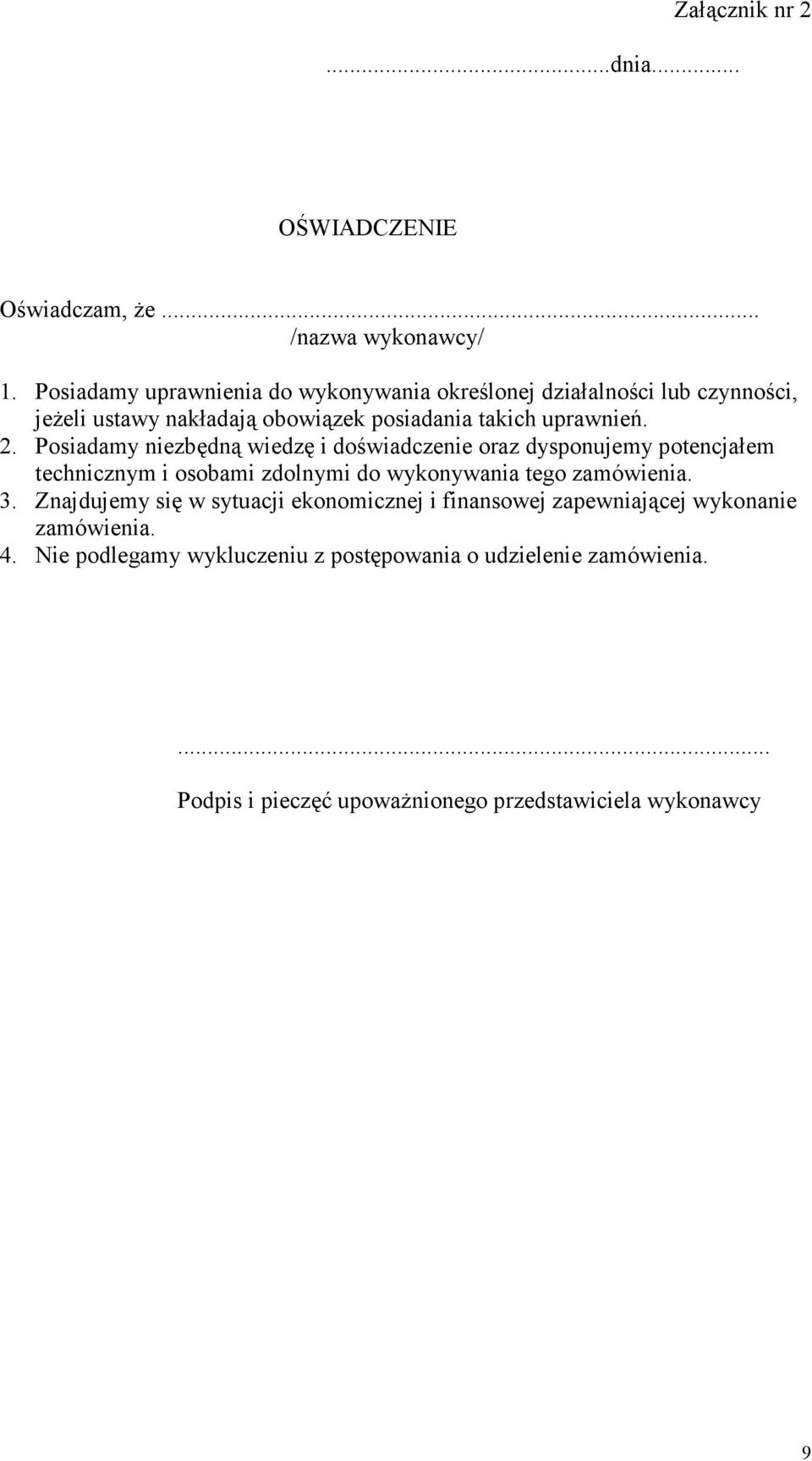 Posiadamy niezbędną wiedzę i doświadczenie oraz dysponujemy potencjałem technicznym i osobami zdolnymi do wykonywania tego zamówienia. 3.