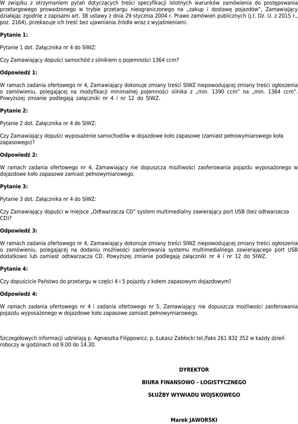 2164), przekazuje ich treść bez ujawniania źródła wraz z wyjaśnieniami. Pytanie 1: Pytanie 1 dot. Załącznika nr 4 do SIWZ: Czy Zamawiający dopuści samochód z silnikiem o pojemności 1364 ccm?