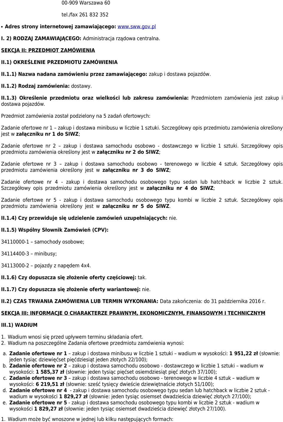 Przedmiot zamówienia został podzielony na 5 zadań ofertowych: Zadanie ofertowe nr 1 zakup i dostawa minibusu w liczbie 1 sztuki.