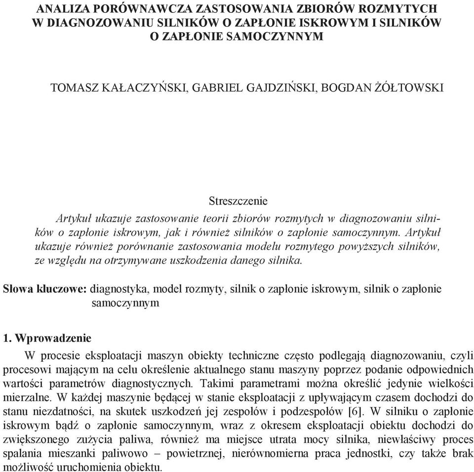 Artykuł ukazuje równie porównanie zastosowania modelu rozmytego powyszych silników, ze wzgldu na otrzymywane uszkodzenia danego silnika.