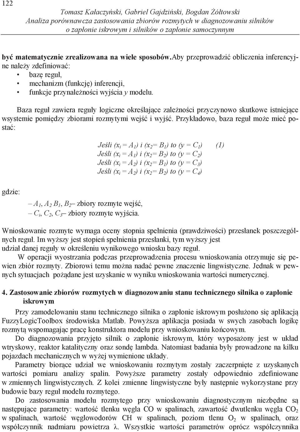 Baza reguł zawiera reguły logiczne okrelajce zalenoci przyczynowo skutkowe istniejce wsystemie pomidzy zbiorami rozmytymi wej i wyj.