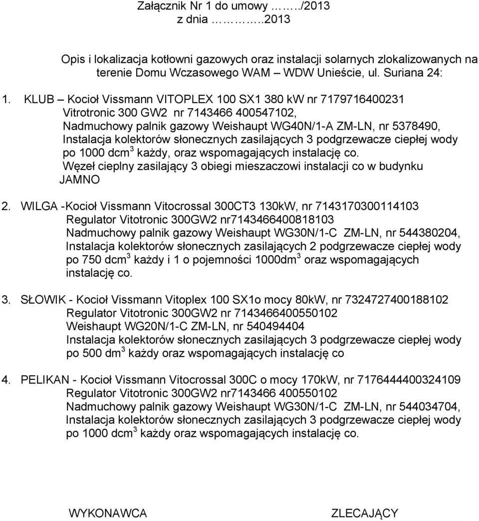 słonecznych zasilających 3 podgrzewacze ciepłej wody po 1000 dcm 3 każdy, oraz wspomagających instalację co. Węzeł cieplny zasilający 3 obiegi mieszaczowi instalacji co w budynku JAMNO 2.