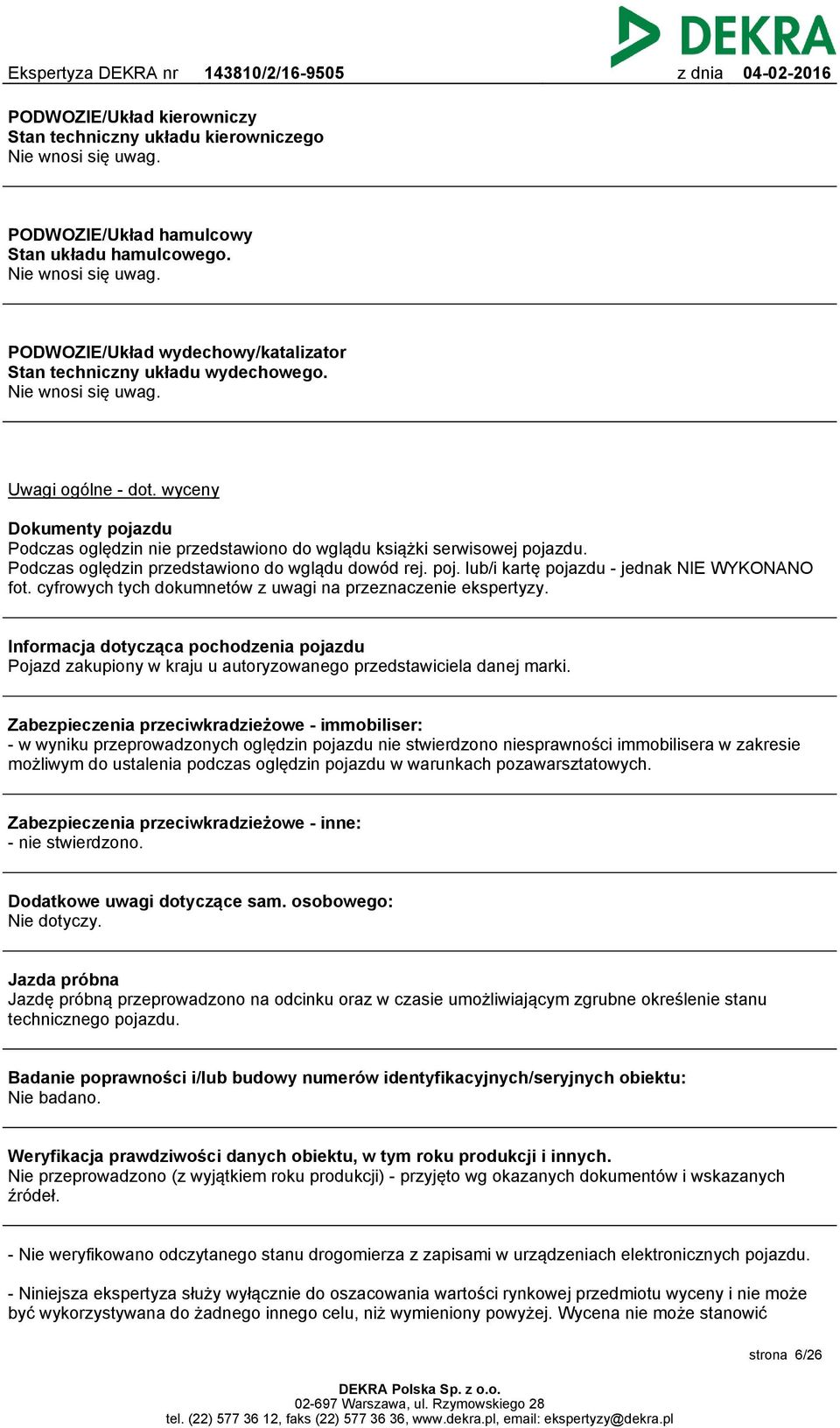 cyfrowych tych dokumnetów z uwagi na przeznaczenie ekspertyzy. Informacja dotycząca pochodzenia pojazdu Pojazd zakupiony w kraju u autoryzowanego przedstawiciela danej marki.